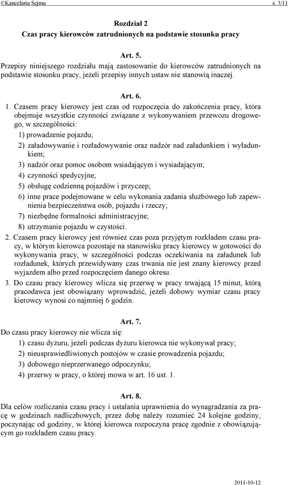 Czasem pracy kierowcy jest czas od rozpoczęcia do zakończenia pracy, która obejmuje wszystkie czynności związane z wykonywaniem przewozu drogowego, w szczególności: 1) prowadzenie pojazdu; 2)