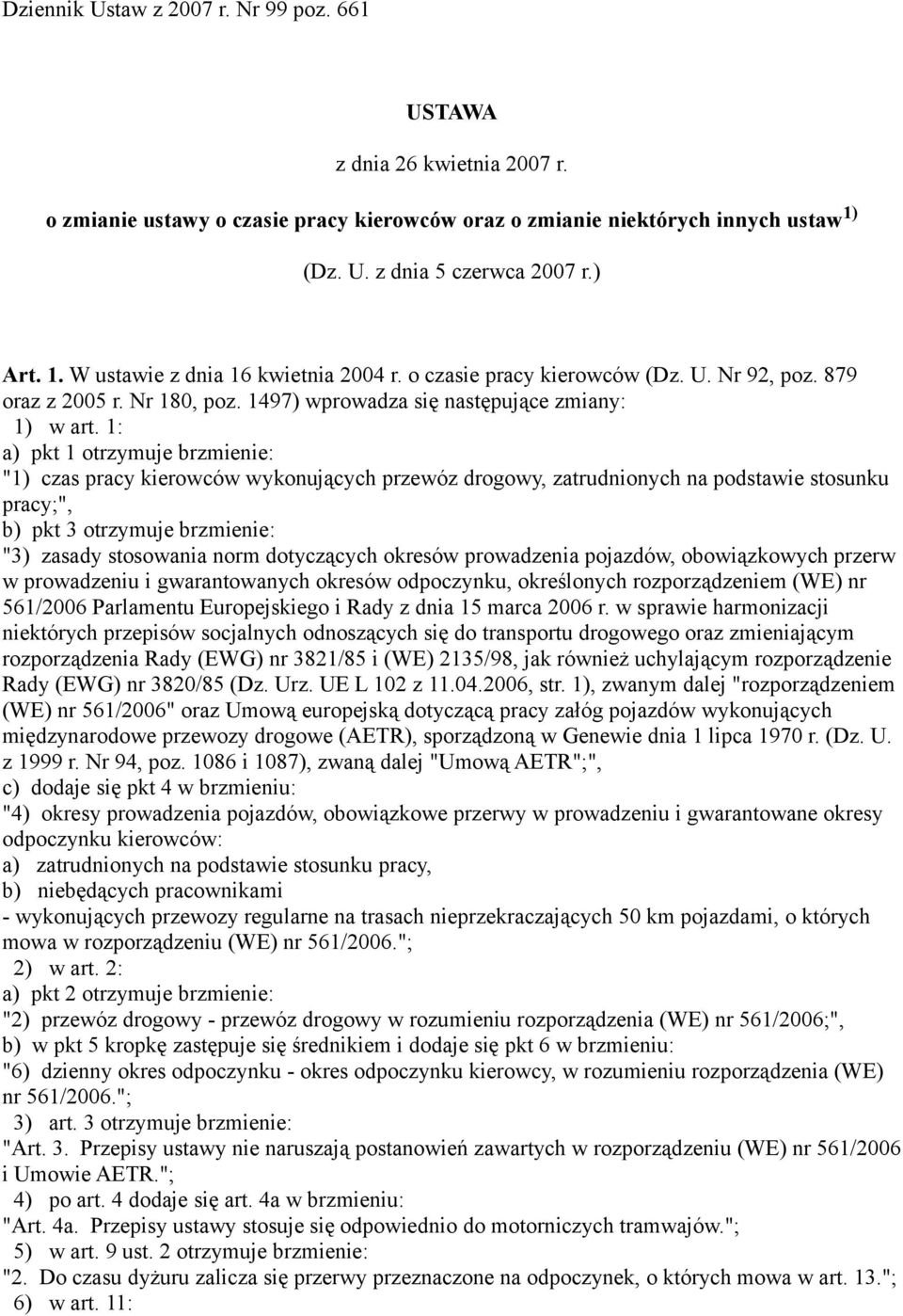 1: a) pkt 1 otrzymuje brzmienie: "1) czas pracy kierowców wykonujących przewóz drogowy, zatrudnionych na podstawie stosunku pracy;", b) pkt 3 otrzymuje brzmienie: "3) zasady stosowania norm