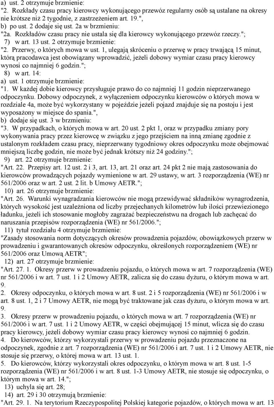 1, ulegają skróceniu o przerwę w pracy trwającą 15 minut, którą pracodawca jest obowiązany wprowadzić, jeżeli dobowy wymiar czasu pracy kierowcy wynosi co najmniej 6 godzin."; 8) w art. 14: a) ust.