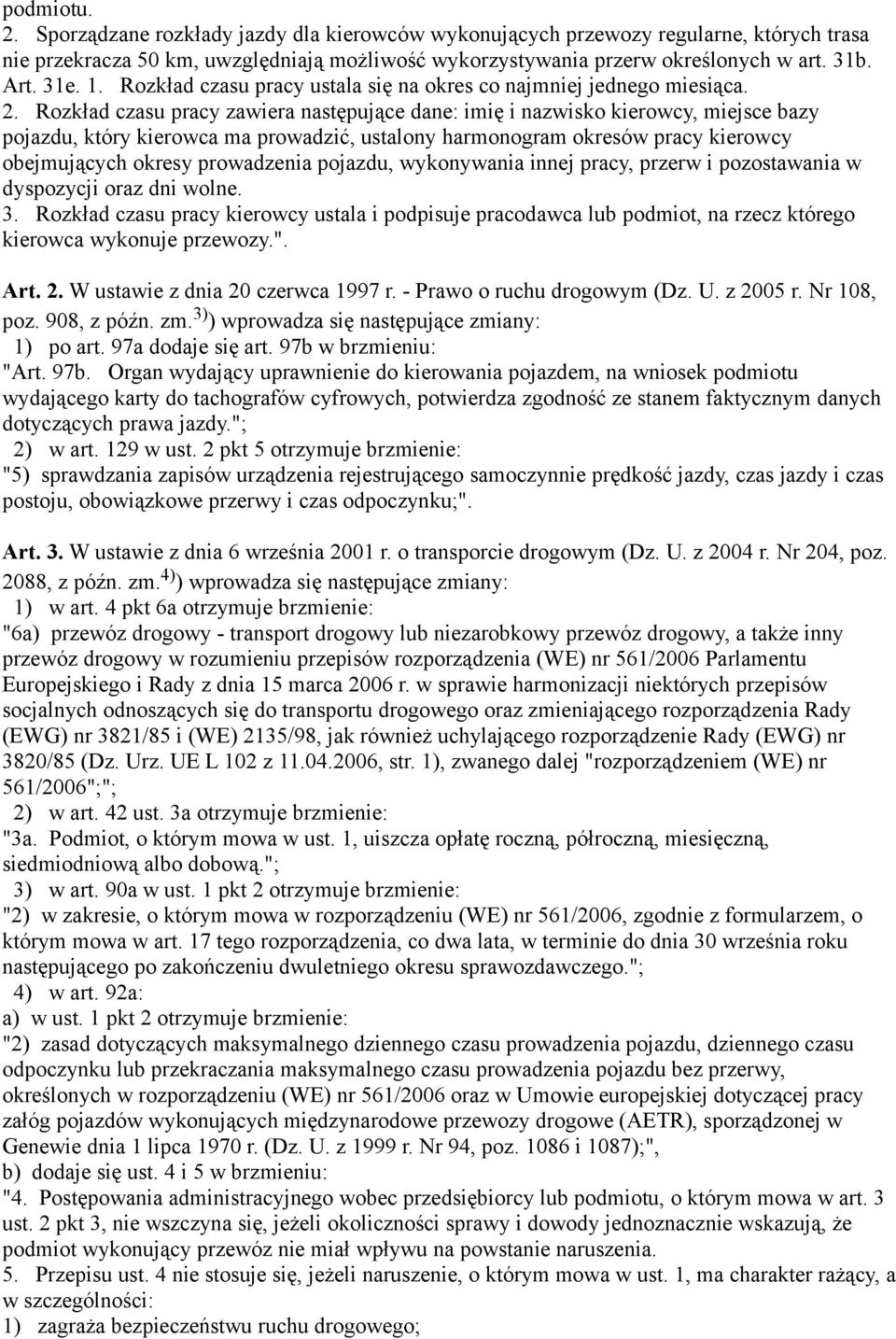 Rozkład czasu pracy zawiera następujące dane: imię i nazwisko kierowcy, miejsce bazy pojazdu, który kierowca ma prowadzić, ustalony harmonogram okresów pracy kierowcy obejmujących okresy prowadzenia