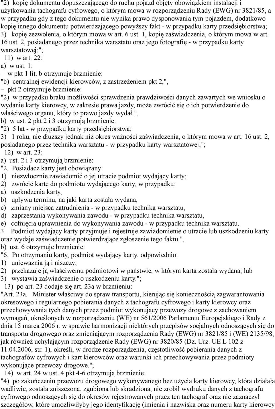 6 ust. 1, kopię zaświadczenia, o którym mowa w art. 16 ust. 2, posiadanego przez technika warsztatu oraz jego fotografię - w przypadku karty warsztatowej;"; 11) w art. 22: a) w ust. 1: w pkt 1 lit.