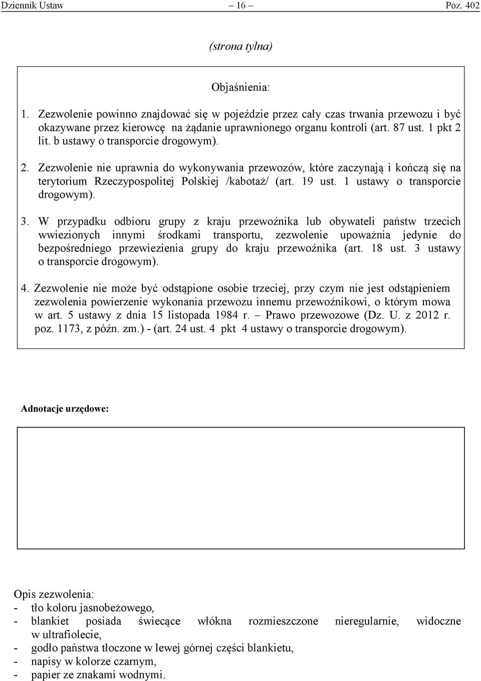 b ustawy o transporcie drogowym). 2. Zezwolenie nie uprawnia do wykonywania przewozów, które zaczynają i kończą się na terytorium Rzeczypospolitej Polskiej /kabotaż/ (art. 19 ust.