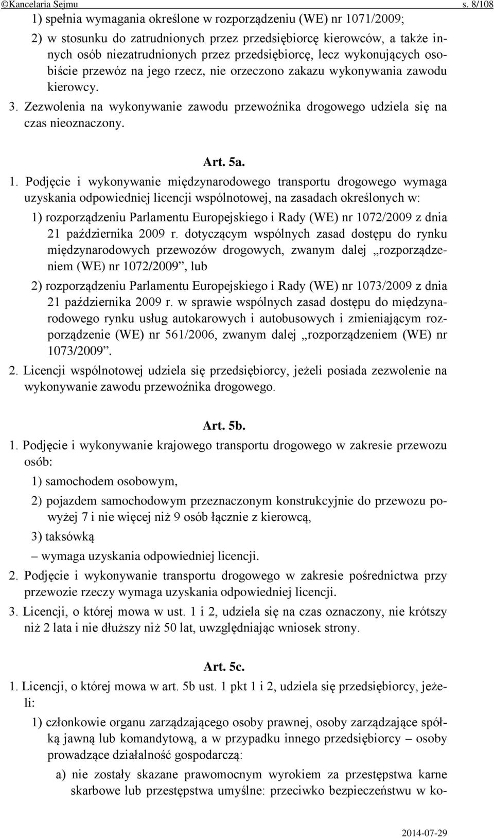 wykonujących osobiście przewóz na jego rzecz, nie orzeczono zakazu wykonywania zawodu kierowcy. 3. Zezwolenia na wykonywanie zawodu przewoźnika drogowego udziela się na czas nieoznaczony. Art. 5a. 1.