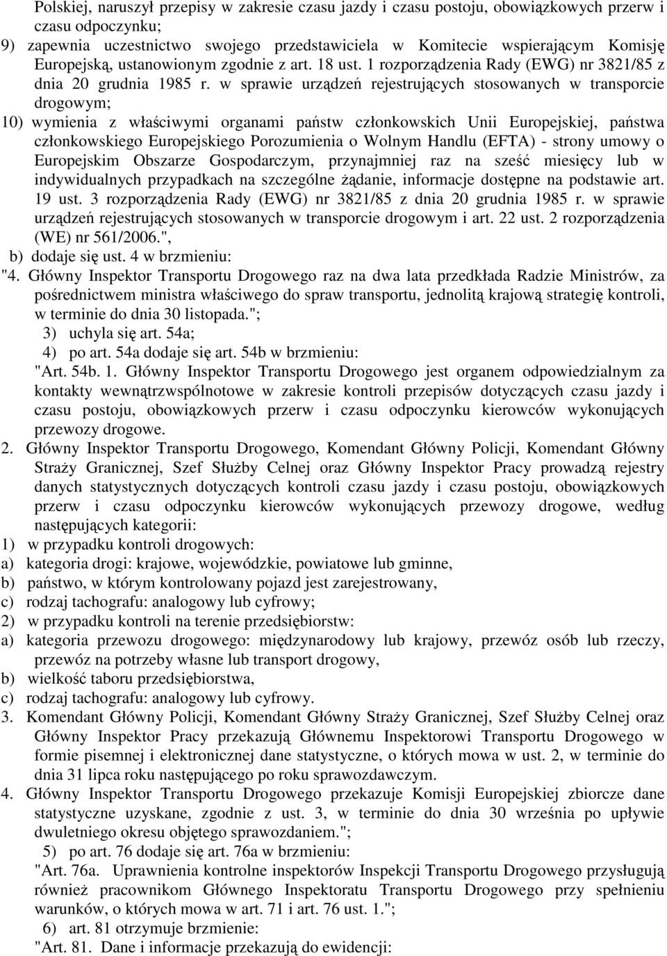 w sprawie urządzeń rejestrujących stosowanych w transporcie drogowym; 10) wymienia z właściwymi organami państw członkowskich Unii Europejskiej, państwa członkowskiego Europejskiego Porozumienia o