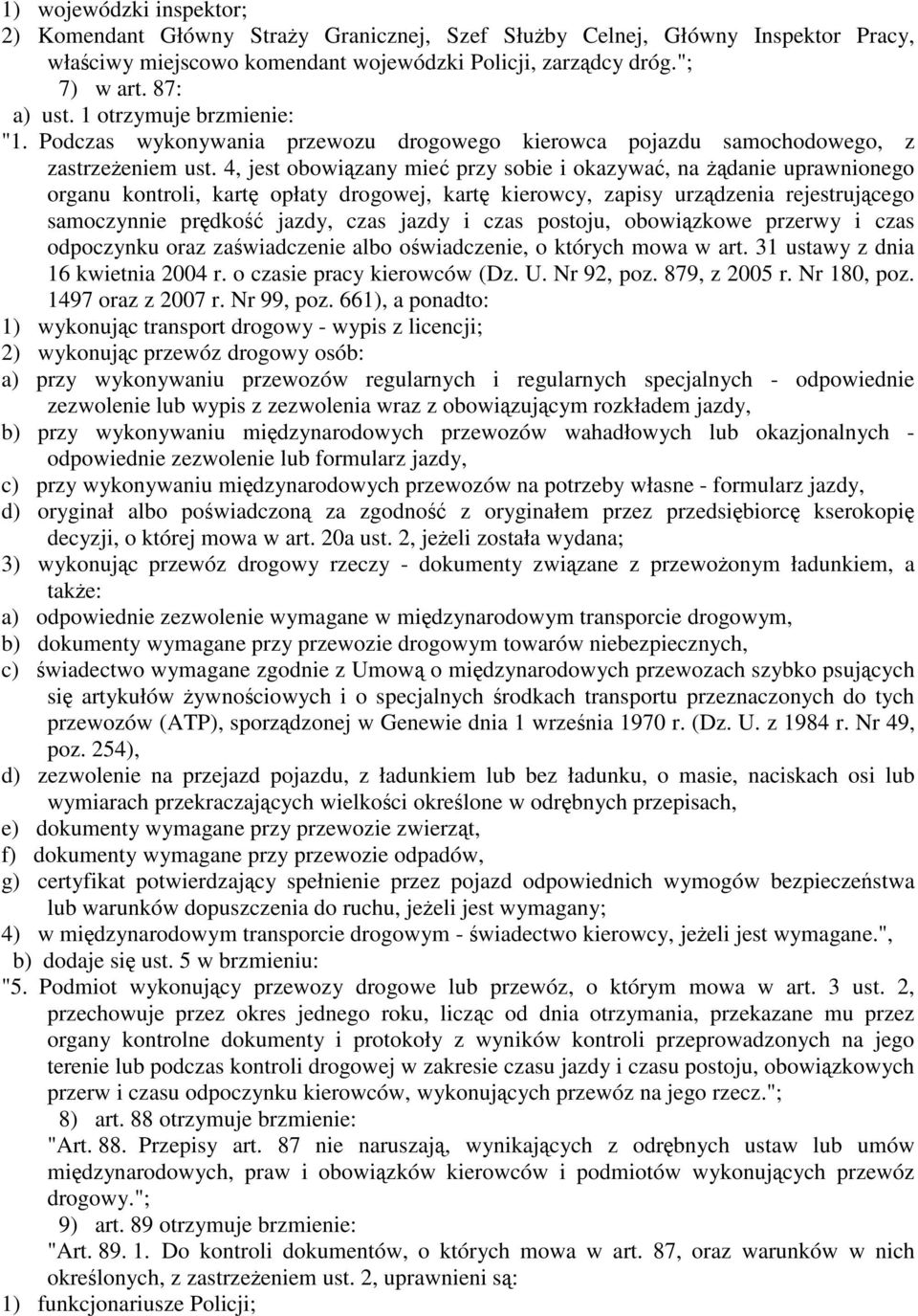 4, jest obowiązany mieć przy sobie i okazywać, na żądanie uprawnionego organu kontroli, kartę opłaty drogowej, kartę kierowcy, zapisy urządzenia rejestrującego samoczynnie prędkość jazdy, czas jazdy