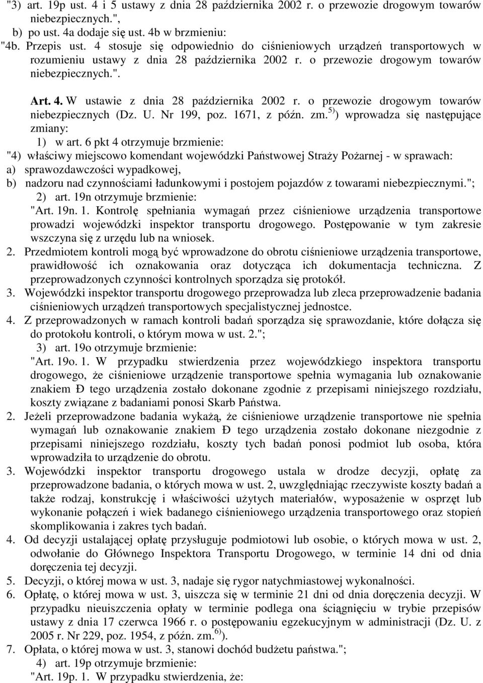 W ustawie z dnia 28 października 2002 r. o przewozie drogowym towarów niebezpiecznych (Dz. U. Nr 199, poz. 1671, z późn. zm. 5) ) wprowadza się następujące zmiany: 1) w art.