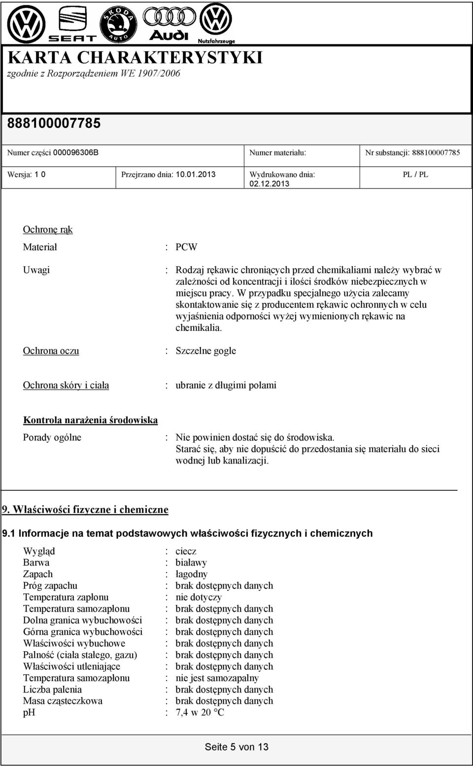 W przypadku specjalnego użycia zalecamy skontaktowanie się z producentem rękawic ochronnych w celu wyjaśnienia odporności wyżej wymienionych rękawic na chemikalia.