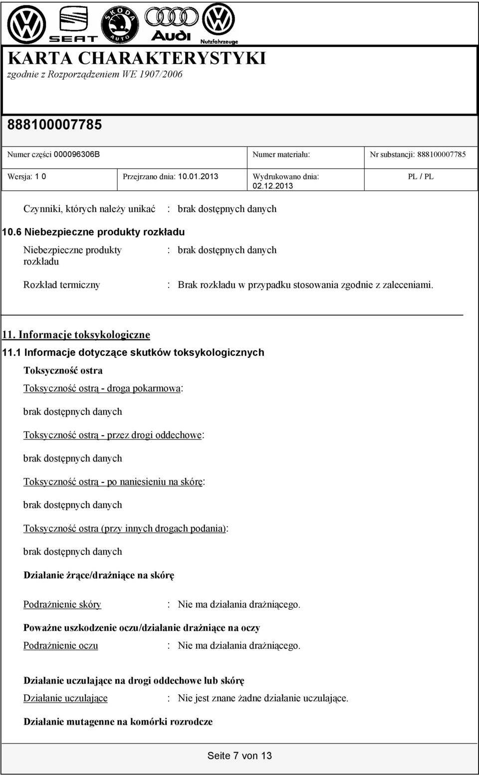 1 Informacje dotyczące skutków toksykologicznych Toksyczność ostra Toksyczność ostrą - droga pokarmowa: Toksyczność ostrą - przez drogi oddechowe: Toksyczność ostrą - po naniesieniu na skórę: