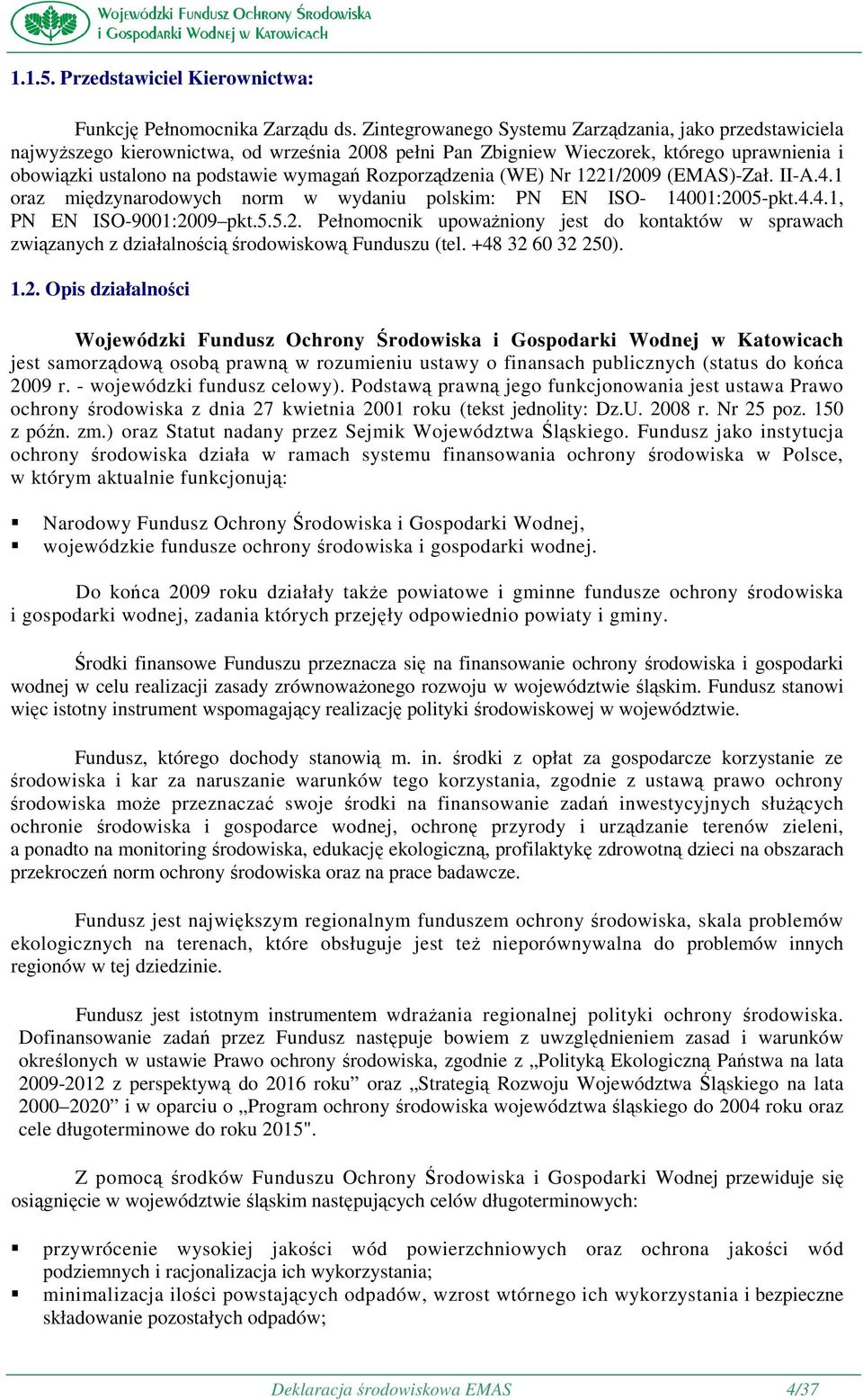 Rozporządzenia (WE) Nr 1221/2009 (EMAS)-Zał. II-A.4.1 oraz międzynarodowych norm w wydaniu polskim: PN EN ISO- 14001:2005-pkt.4.4.1, PN EN ISO-9001:2009 pkt.5.5.2. Pełnomocnik upowaŝniony jest do kontaktów w sprawach związanych z działalnością środowiskową Funduszu (tel.