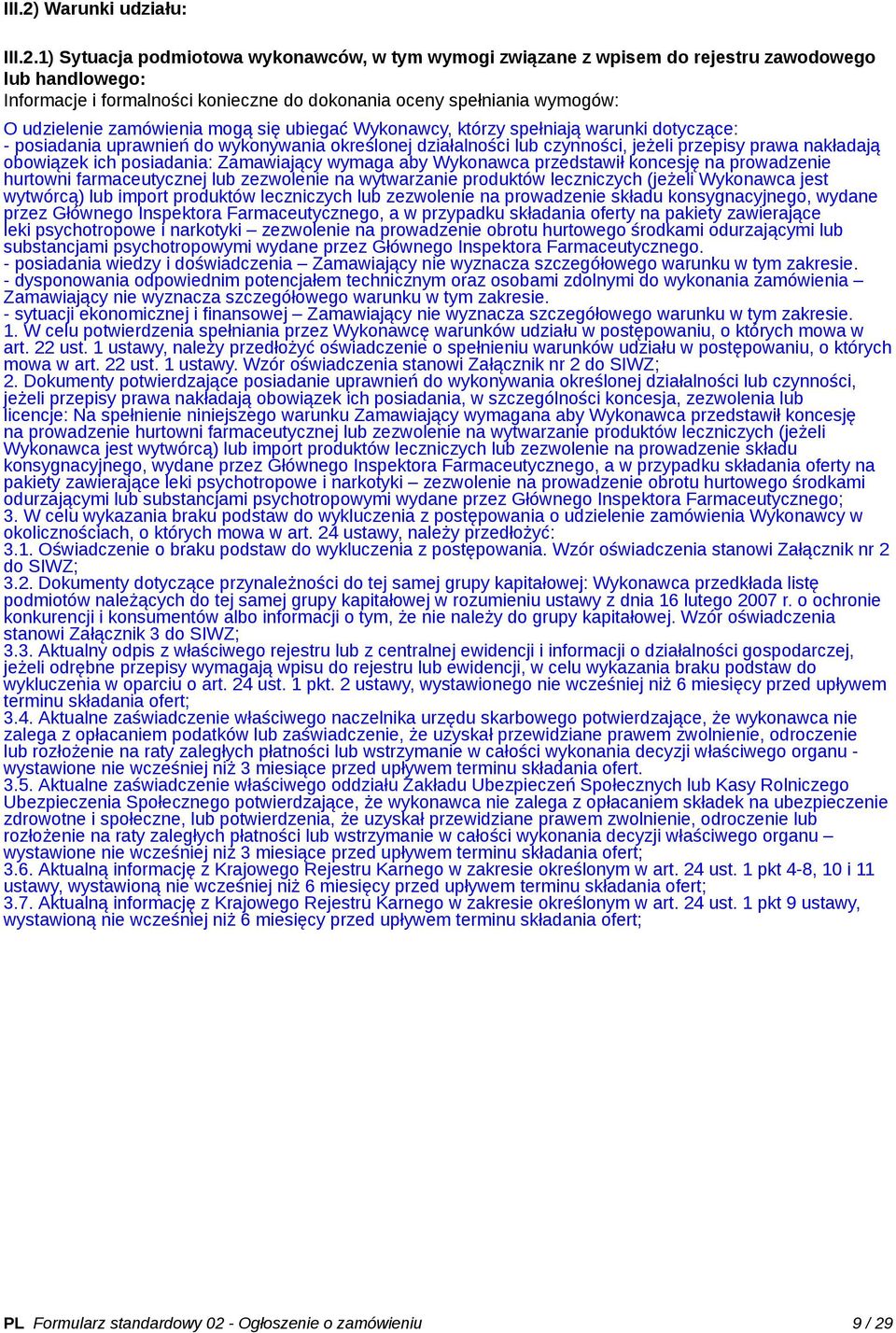 1) Sytuacja podmiotowa wykonawców, w tym wymogi związane z wpisem do rejestru zawodowego lub handlowego: Informacje i formalności konieczne do dokonania oceny spełniania wymogów: O udzielenie