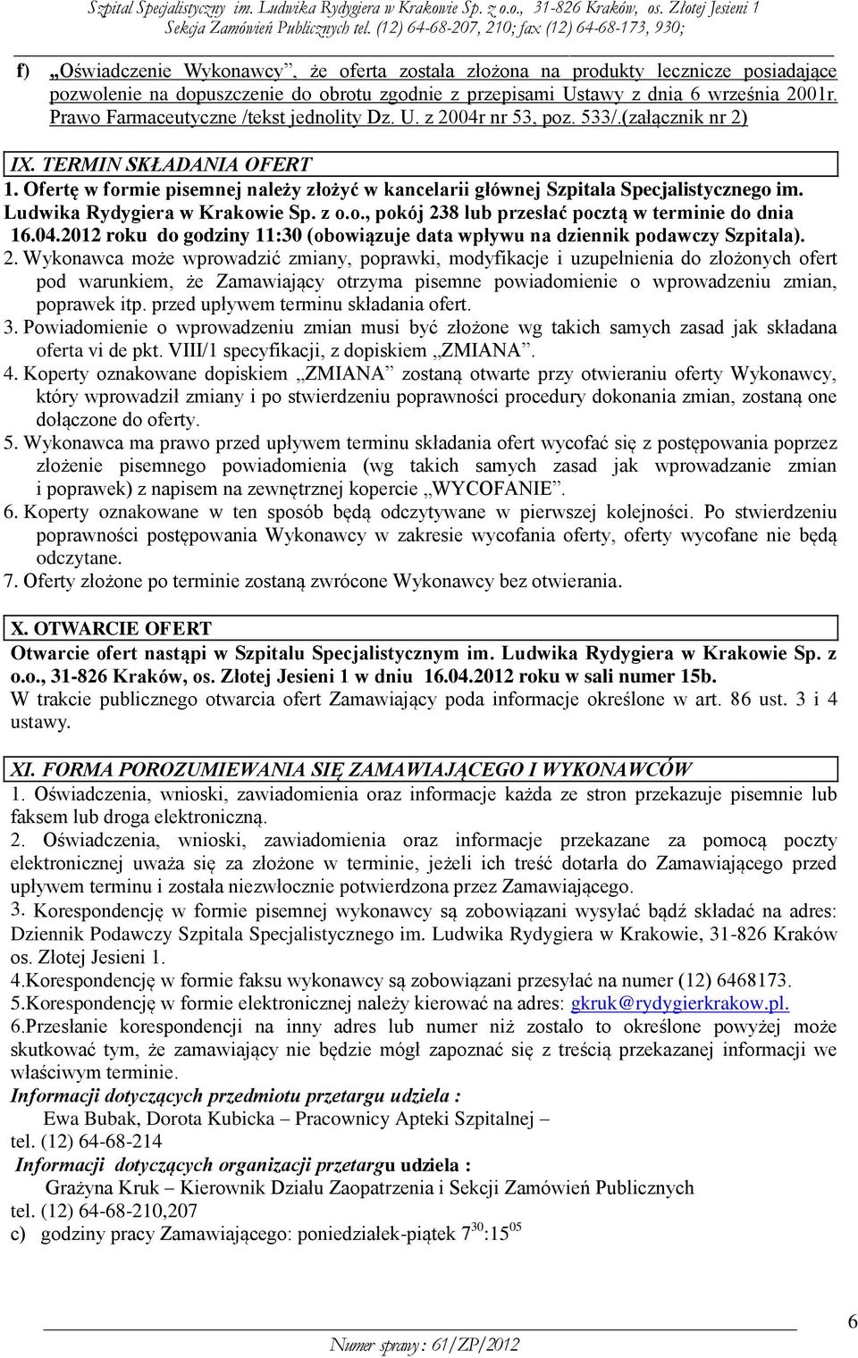 Ofertę w formie pisemnej należy złożyć w kancelarii głównej Szpitala Specjalistycznego im. Ludwika Rydygiera w Krakowie Sp. z o.o., pokój 238 lub przesłać pocztą w terminie do dnia 16.04.