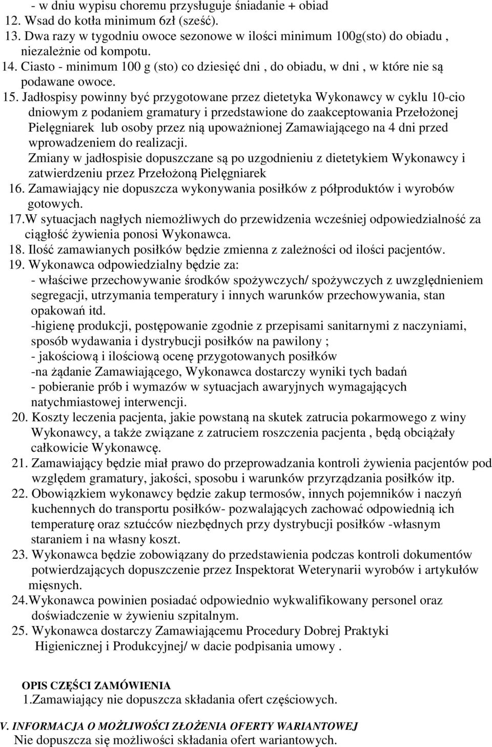 Jadłospisy powinny być przygotowane przez dietetyka Wykonawcy w cyklu 10-cio dniowym z podaniem gramatury i przedstawione do zaakceptowania Przełożonej Pielęgniarek lub osoby przez nią upoważnionej