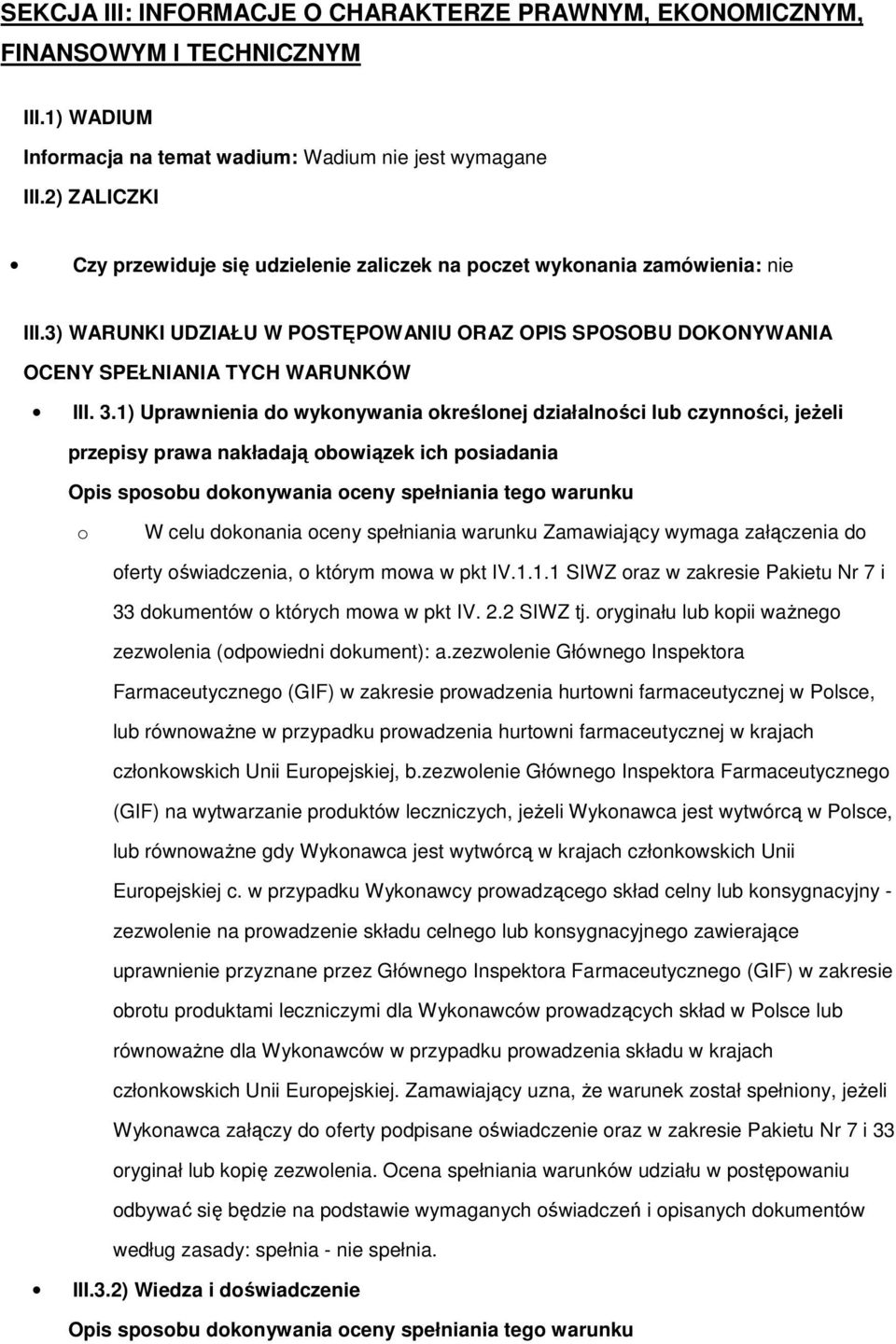 1) Uprawnienia do wykonywania określonej działalności lub czynności, jeżeli przepisy prawa nakładają obowiązek ich posiadania o oferty oświadczenia, o którym mowa w pkt IV.1.1.1 SIWZ oraz w zakresie Pakietu Nr 7 i 33 dokumentów o których mowa w pkt IV.