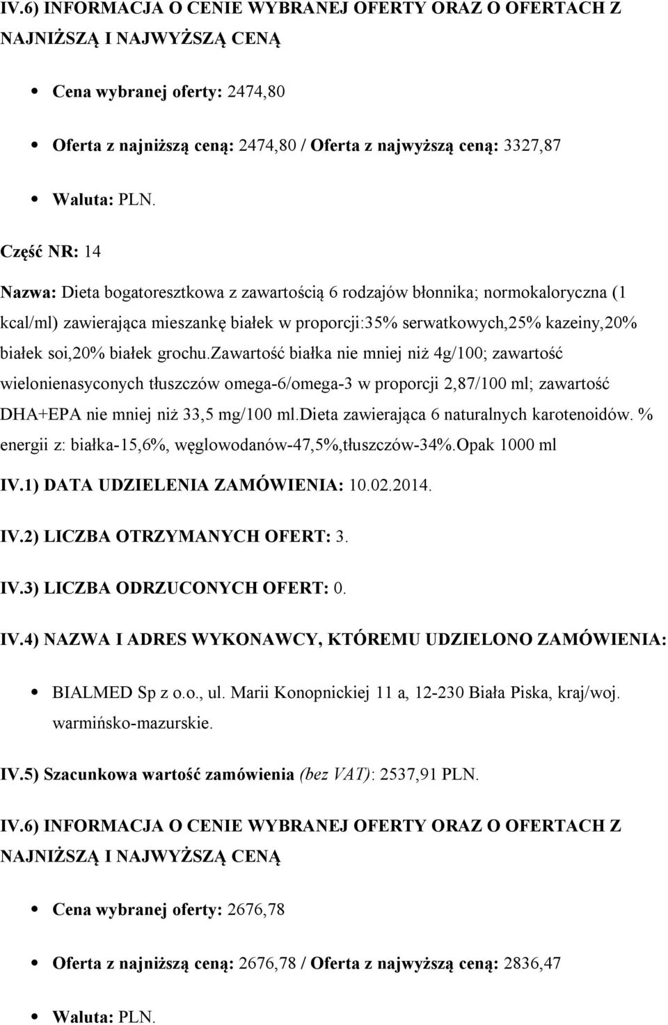 zawartość białka nie mniej niż 4g/100; zawartość wielonienasyconych tłuszczów omega-6/omega-3 w proporcji 2,87/100 ml; zawartość DHA+EPA nie mniej niż 33,5 mg/100 ml.