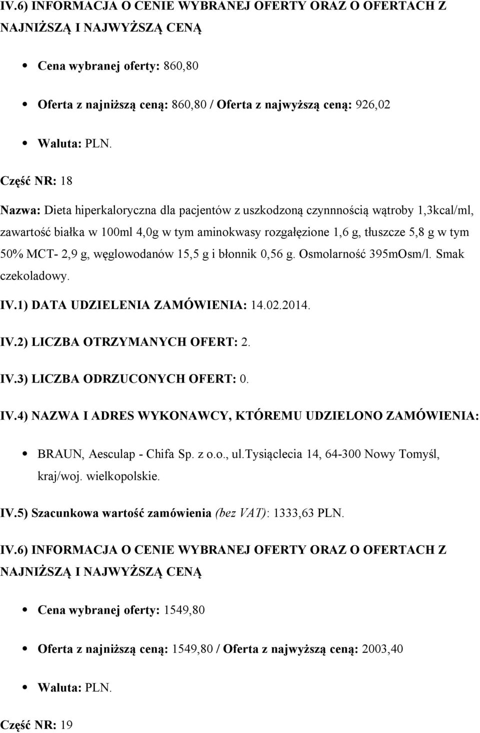 15,5 g i błonnik 0,56 g. Osmolarność 395mOsm/l. Smak czekoladowy. BRAUN, Aesculap - Chifa Sp. z o.o., ul.tysiąclecia 14, 64-300 Nowy Tomyśl, kraj/woj.