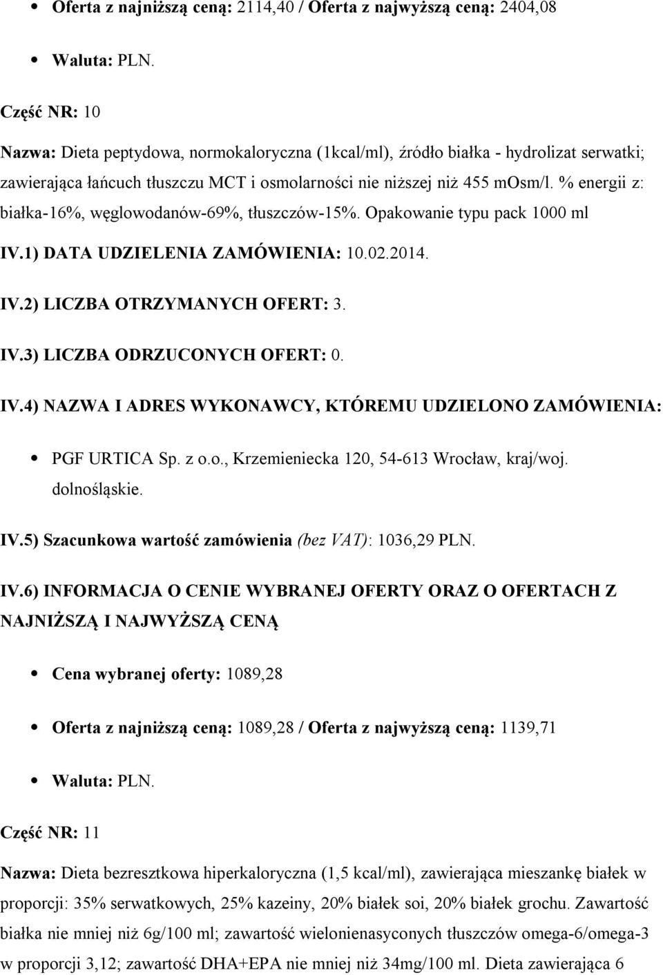 Cena wybranej oferty: 1089,28 Oferta z najniższą ceną: 1089,28 / Oferta z najwyższą ceną: 1139,71 Część NR: 11 Nazwa: Dieta bezresztkowa hiperkaloryczna (1,5 kcal/ml), zawierająca mieszankę białek w