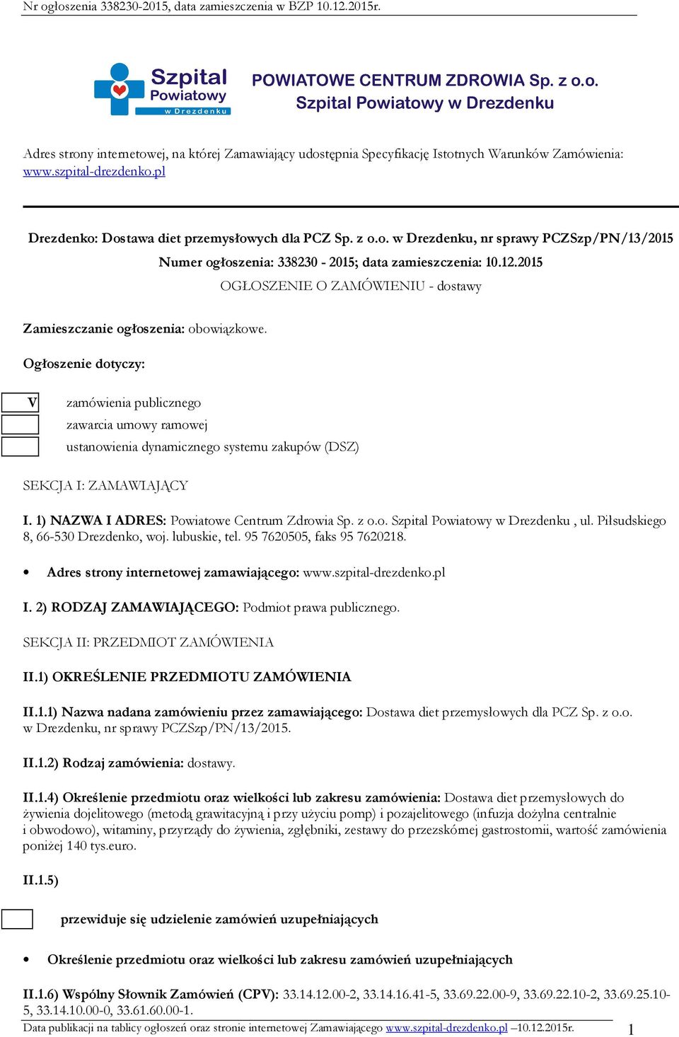 Ogłoszenie dotyczy: V zamówienia publicznego zawarcia umowy ramowej ustanowienia dynamicznego systemu zakupów (DSZ) SEKCJA I: ZAMAWIAJĄCY I. 1) NAZWA I ADRES: Powiatowe Centrum Zdrowia Sp. z o.o. Szpital Powiatowy w Drezdenku, ul.