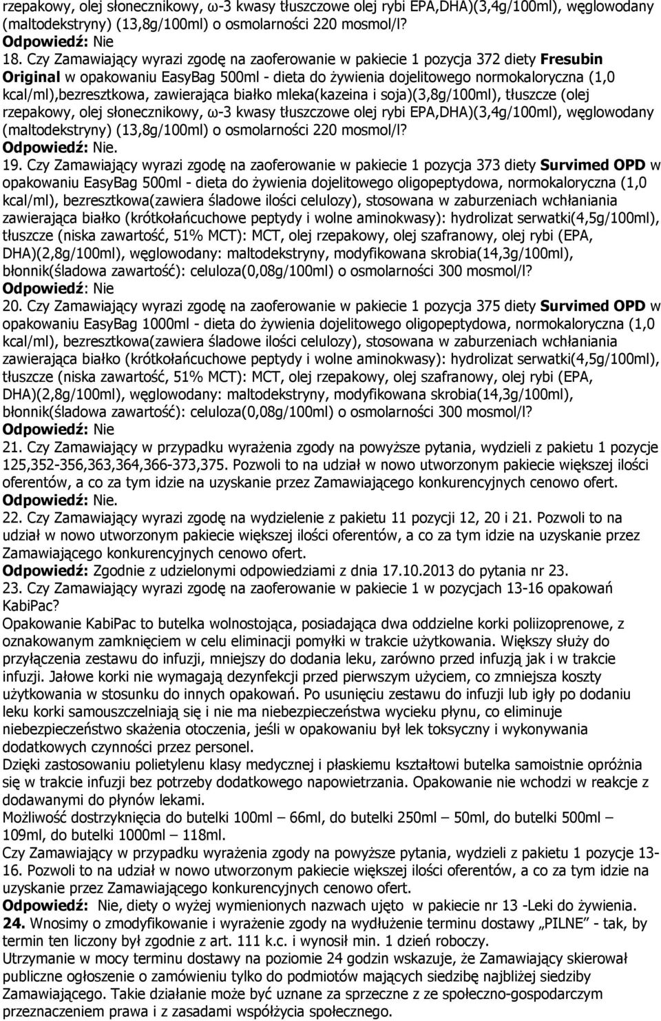 zawierająca białko mleka(kazeina i soja)(3,8g/100ml), tłuszcze (olej rzepakowy, olej słonecznikowy, ω-3 kwasy tłuszczowe olej rybi EPA,DHA)(3,4g/100ml), węglowodany (maltodekstryny) (13,8g/100ml) o