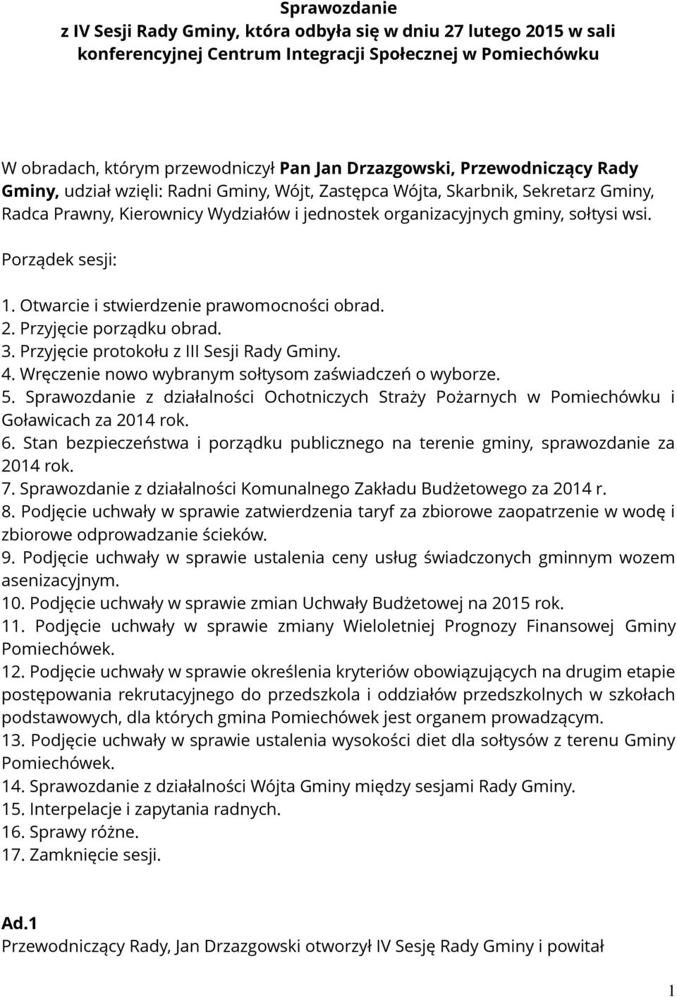 Porządek sesji: 1. Otwarcie i stwierdzenie prawomocności obrad. 2. Przyjęcie porządku obrad. 3. Przyjęcie protokołu z III Sesji Rady Gminy. 4. Wręczenie nowo wybranym sołtysom zaświadczeń o wyborze.