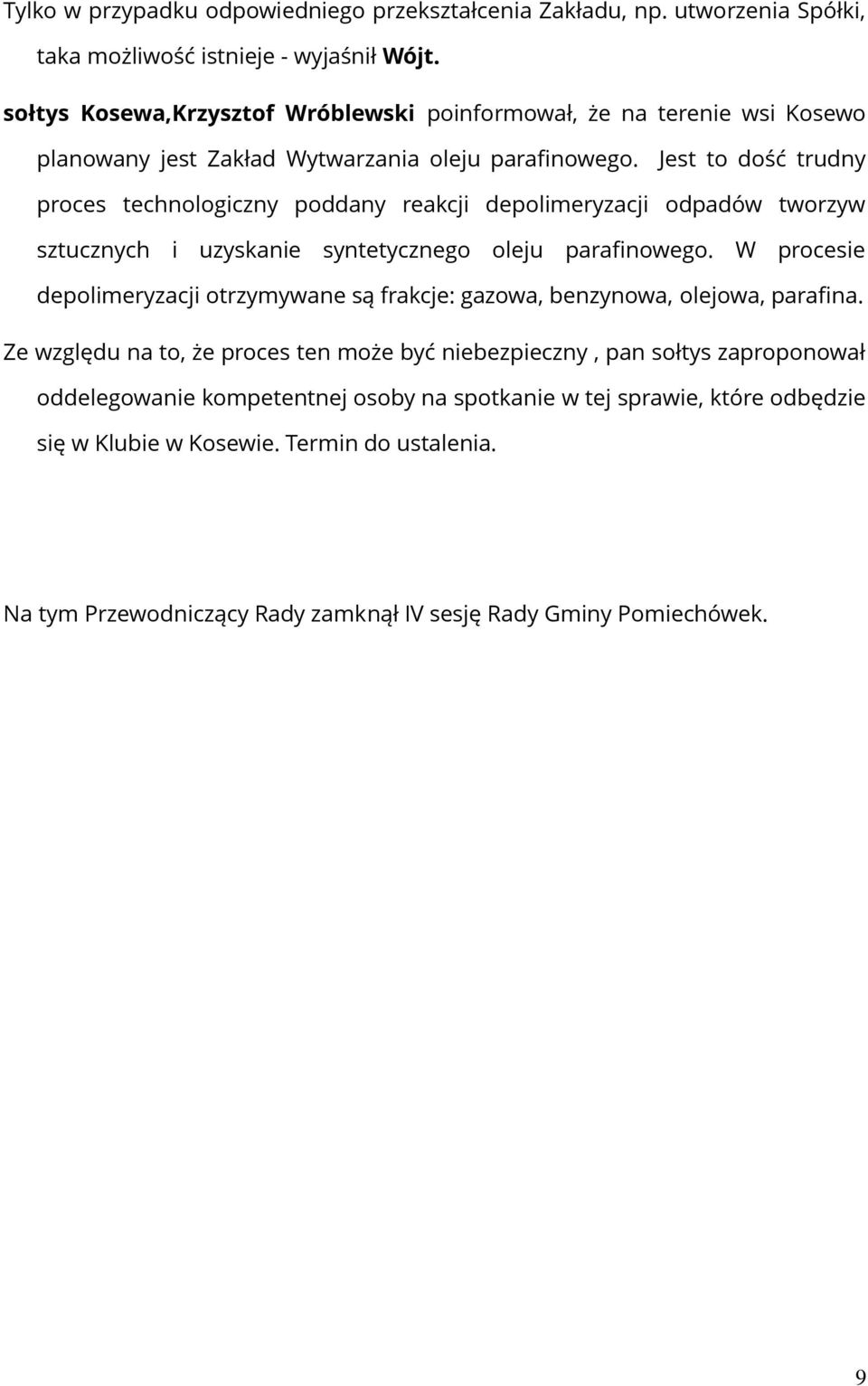 Jest to dość trudny proces technologiczny poddany reakcji depolimeryzacji odpadów tworzyw sztucznych i uzyskanie syntetycznego oleju parafinowego.