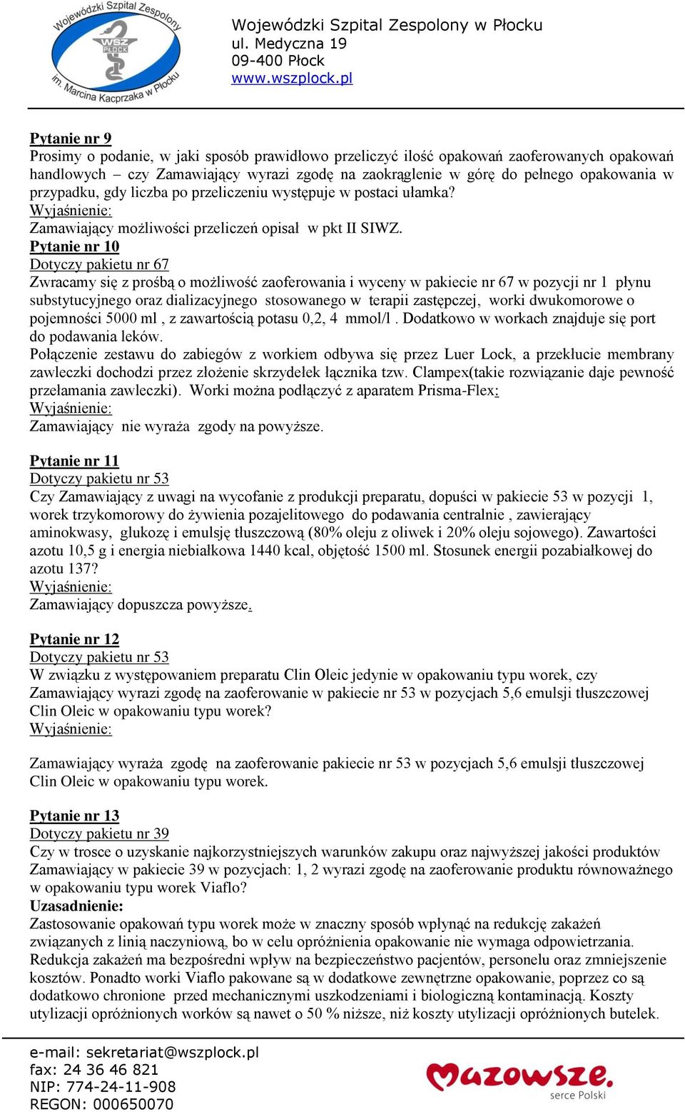 Pytanie nr 10 Dotyczy pakietu nr 67 Zwracamy się z prośbą o możliwość zaoferowania i wyceny w pakiecie nr 67 w pozycji nr 1 płynu substytucyjnego oraz dializacyjnego stosowanego w terapii zastępczej,