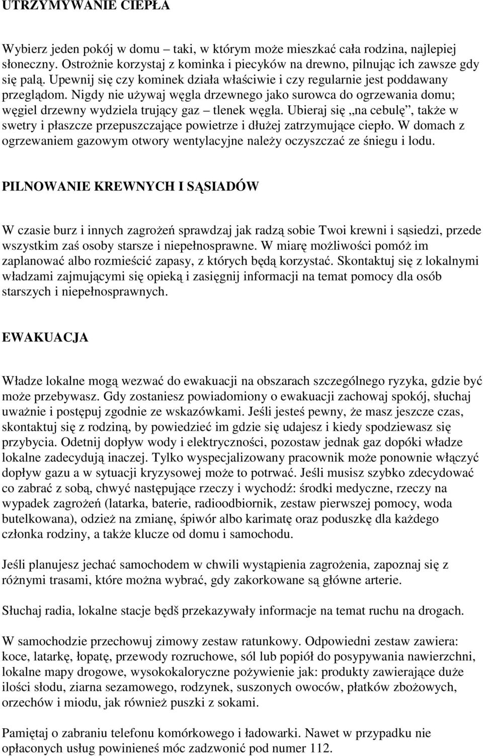 Ubieraj się na cebulę, także w swetry i płaszcze przepuszczające powietrze i dłużej zatrzymujące ciepło. W domach z ogrzewaniem gazowym otwory wentylacyjne należy oczyszczać ze śniegu i lodu.