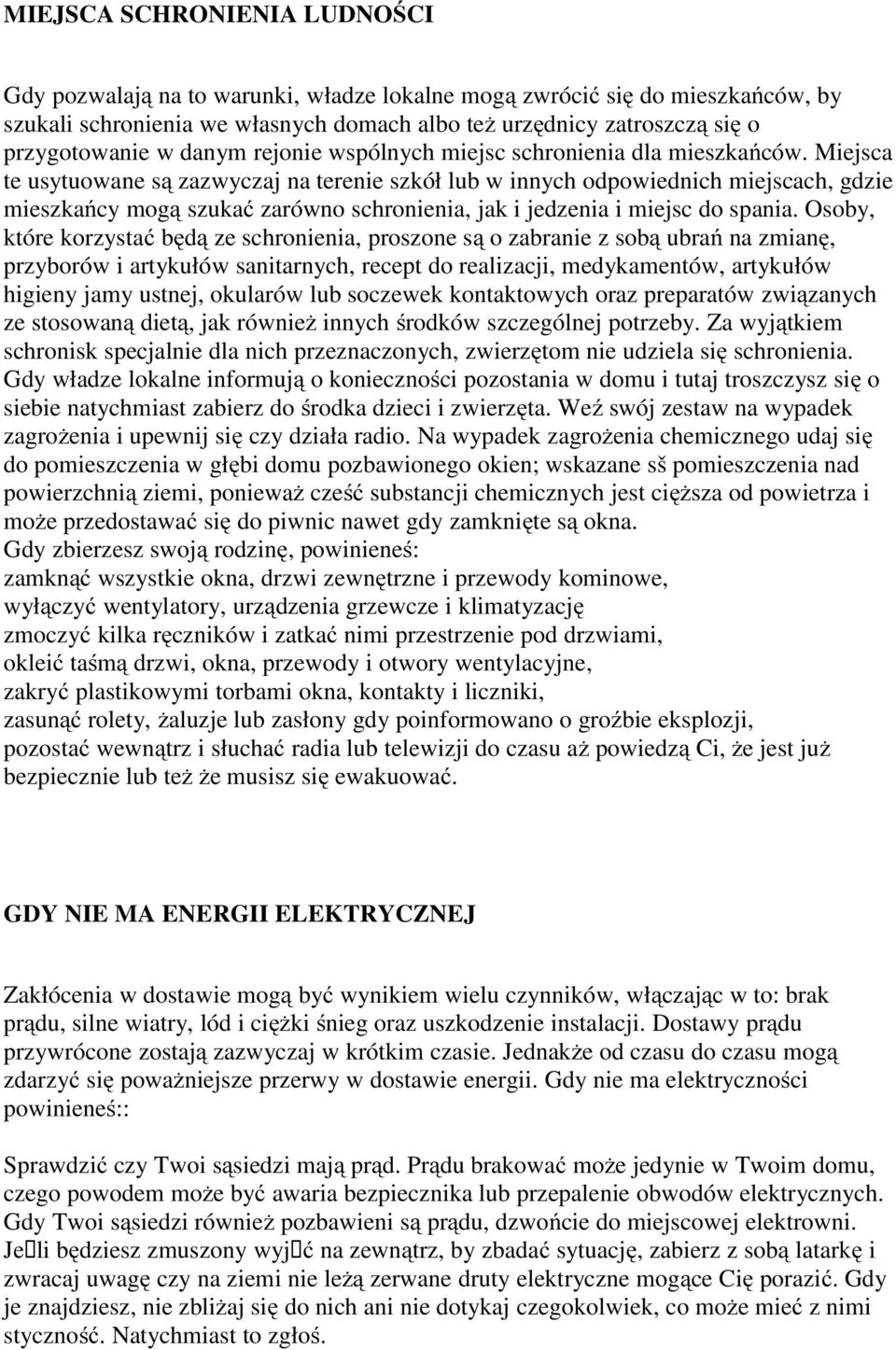 Miejsca te usytuowane są zazwyczaj na terenie szkół lub w innych odpowiednich miejscach, gdzie mieszkańcy mogą szukać zarówno schronienia, jak i jedzenia i miejsc do spania.