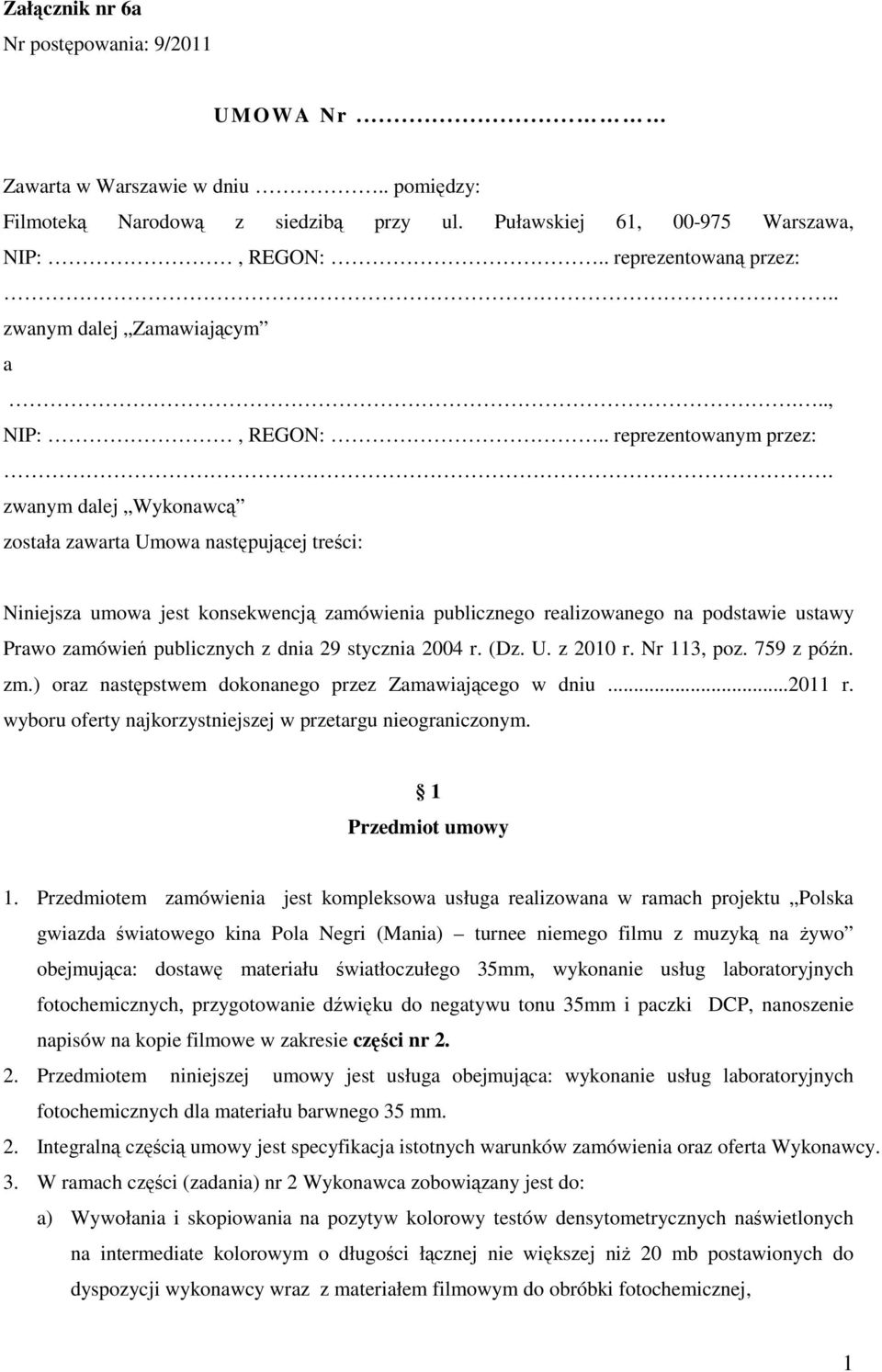 zwanym dalej Wykonawcą została zawarta Umowa następującej treści: Niniejsza umowa jest konsekwencją zamówienia publicznego realizowanego na podstawie ustawy Prawo zamówień publicznych z dnia 29