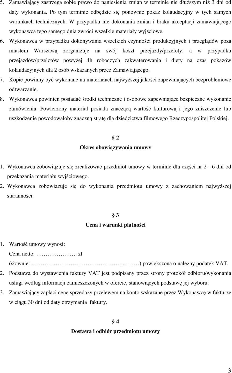 W przypadku nie dokonania zmian i braku akceptacji zamawiającego wykonawca tego samego dnia zwróci wszelkie materiały wyjściowe. 6.