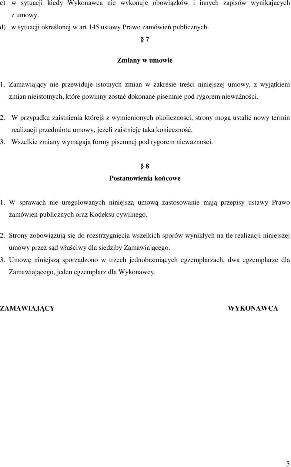 W przypadku zaistnienia którejś z wymienionych okoliczności, strony mogą ustalić nowy termin realizacji przedmiotu umowy, jeżeli zaistnieje taka konieczność. 3.