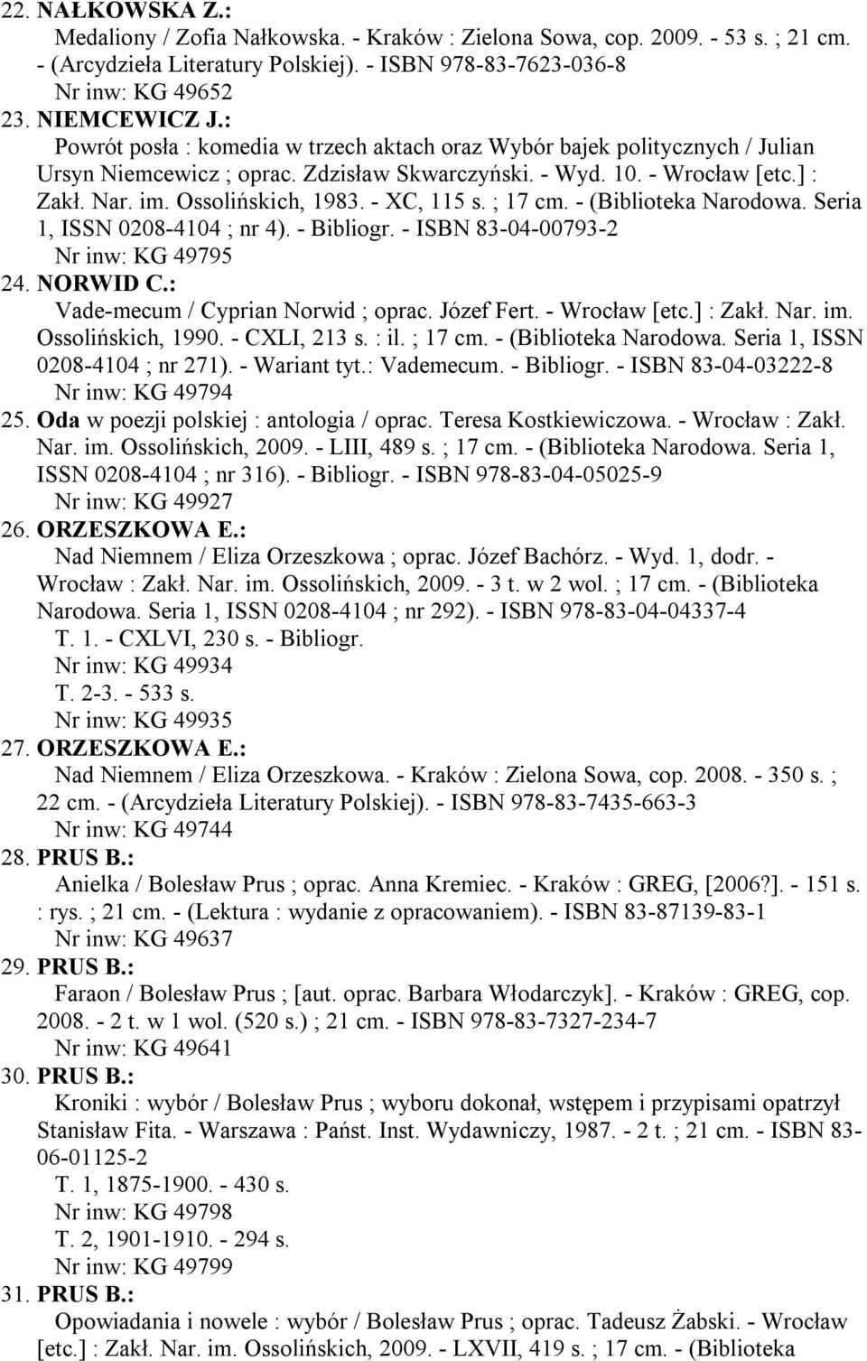 - XC, 115 s. ; 17 cm. - (Biblioteka Narodowa. Seria 1, ISSN 0208-4104 ; nr 4). - Bibliogr. - ISBN 83-04-00793-2 Nr inw: KG 49795 24. NORWID C.: Vade-mecum / Cyprian Norwid ; oprac. Józef Fert.