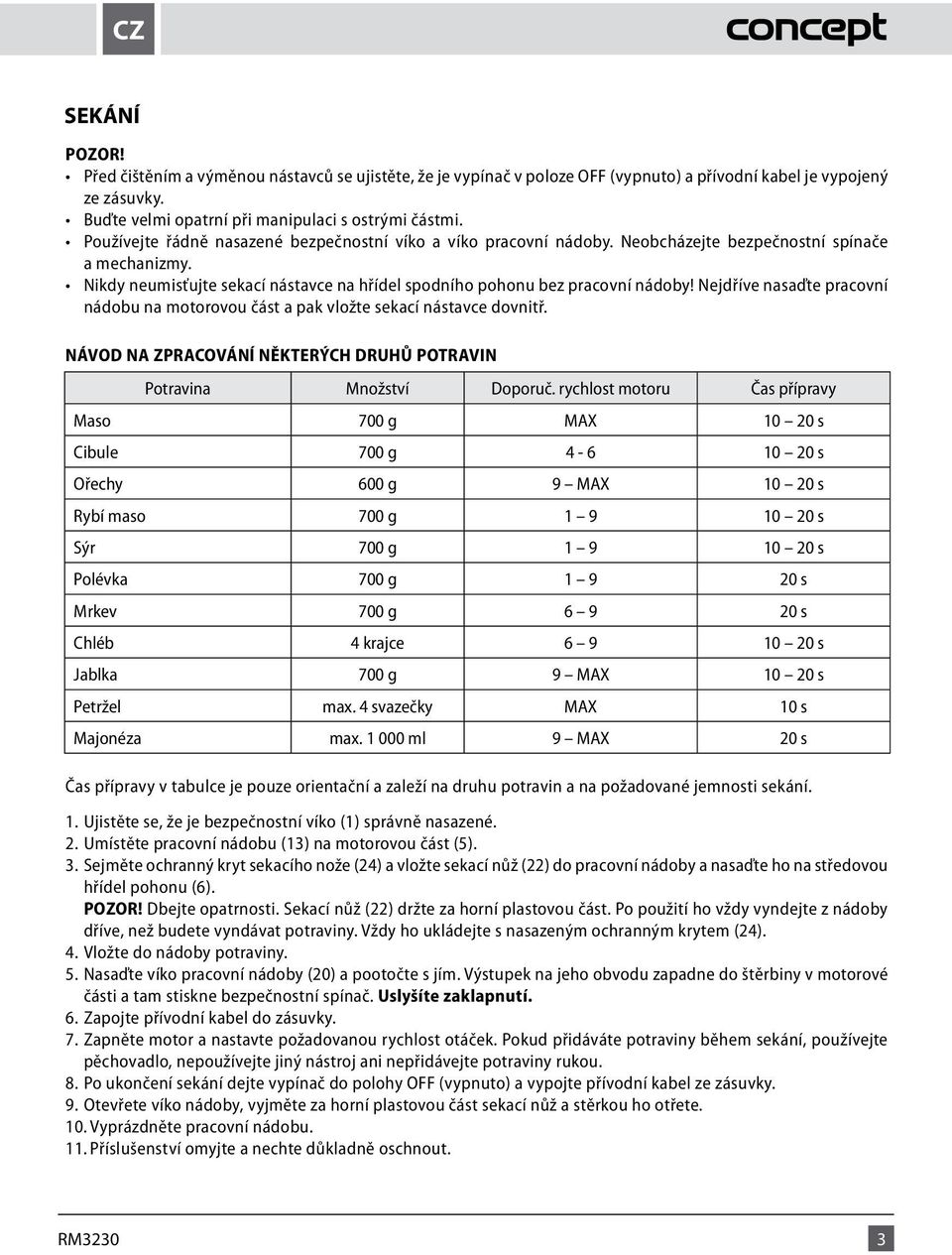 Nejdříve nasaďte pracovní nádobu na motorovou část a pak vložte sekací nástavce dovnitř. NÁVOD NA ZPRACOVÁNÍ NĚKTERÝCH DRUHŮ POTRAVIN Potravina Množství Doporuč.