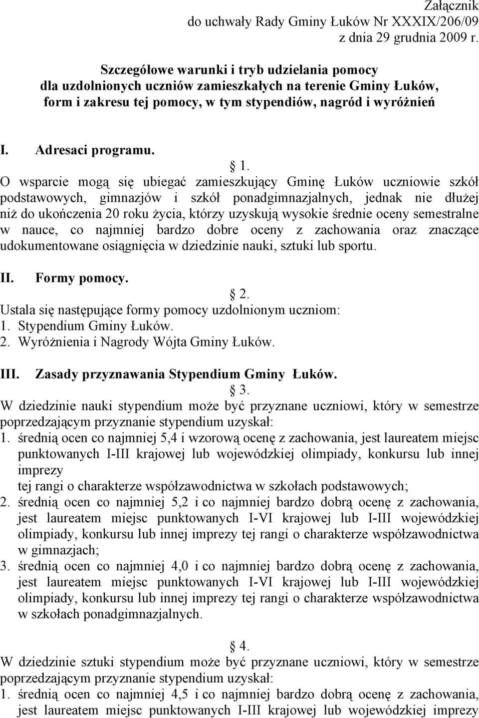 O wsparcie mogą się ubiegać zamieszkujący Gminę Łuków uczniowie szkół podstawowych, gimnazjów i szkół ponadgimnazjalnych, jednak nie dłużej niż do ukończenia 20 roku życia, którzy uzyskują wysokie