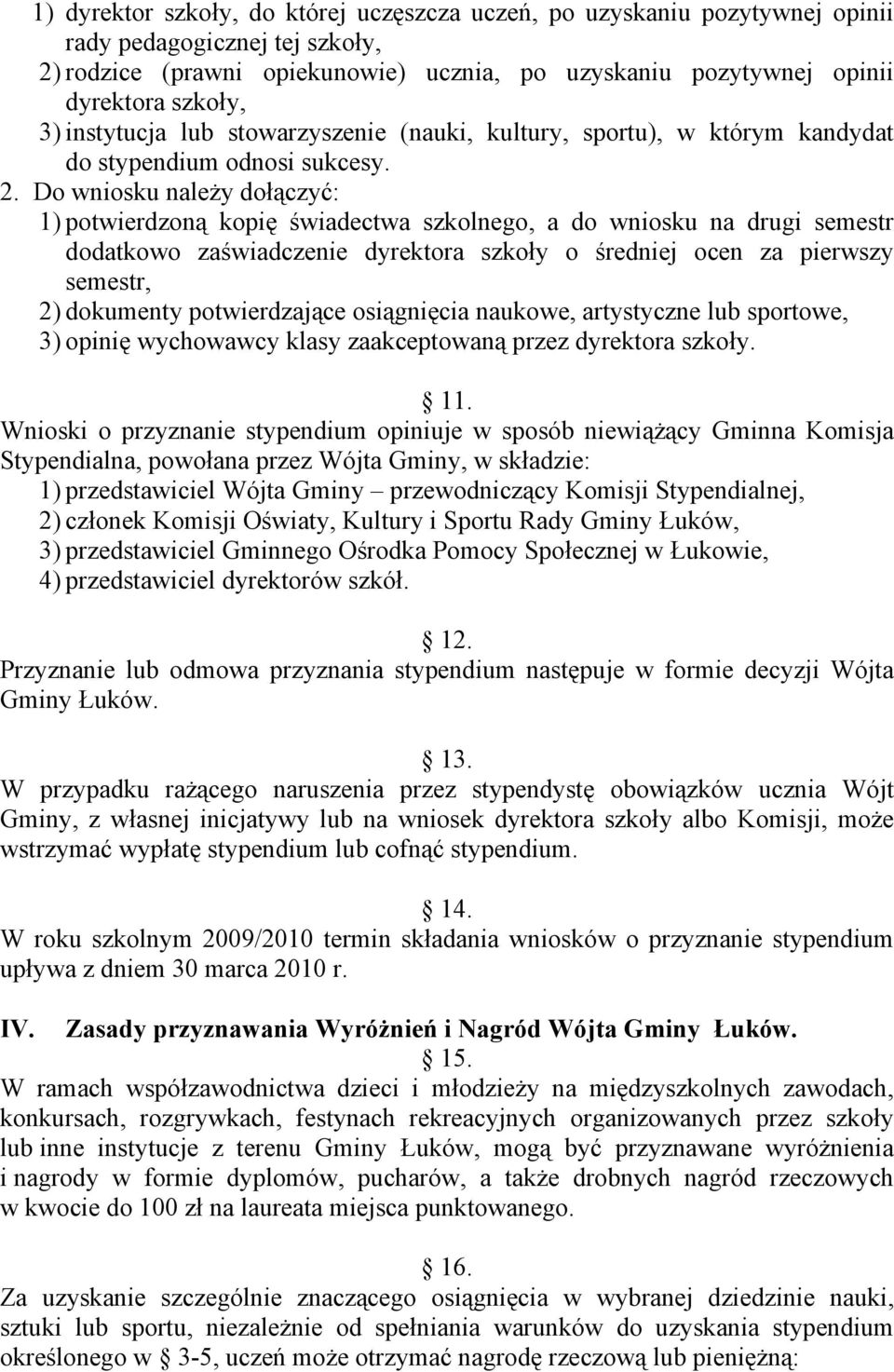 Do wniosku należy dołączyć: 1) potwierdzoną kopię świadectwa szkolnego, a do wniosku na drugi semestr dodatkowo zaświadczenie dyrektora szkoły o średniej ocen za pierwszy semestr, 2) dokumenty