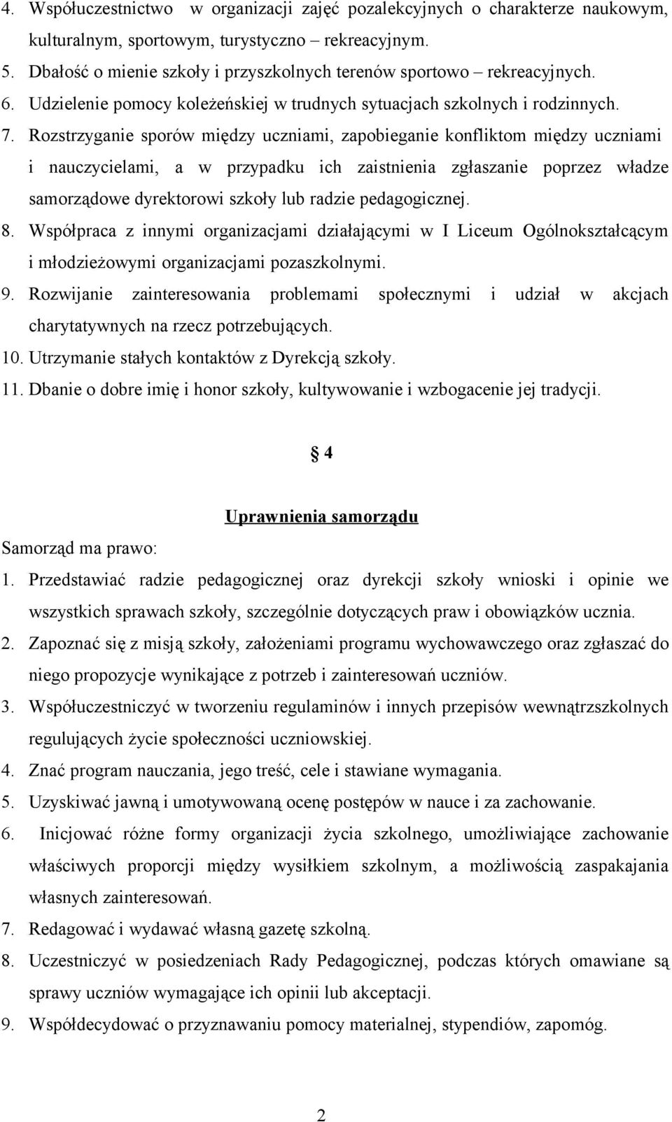 Rozstrzyganie sporów między uczniami, zapobieganie konfliktom między uczniami i nauczycielami, a w przypadku ich zaistnienia zgłaszanie poprzez władze samorządowe dyrektorowi szkoły lub radzie