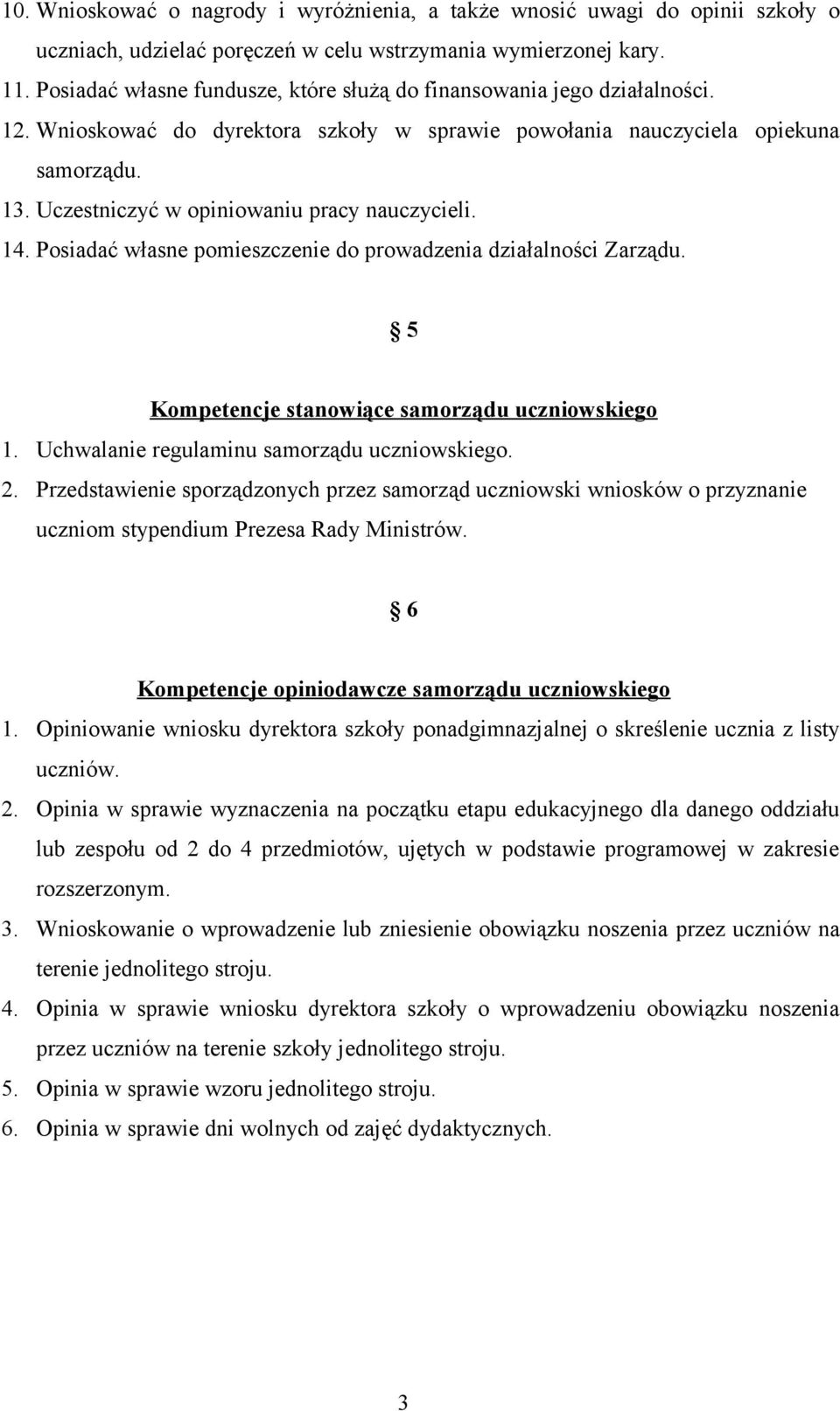 Uczestniczyć w opiniowaniu pracy nauczycieli. 14. Posiadać własne pomieszczenie do prowadzenia działalności Zarządu. 5 Kompetencje stanowiące samorządu uczniowskiego 1.