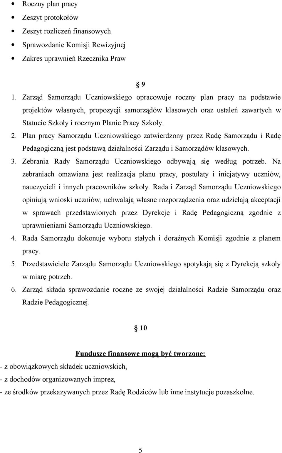 Plan pracy Samorządu Uczniowskiego zatwierdzony przez Radę Samorządu i Radę Pedagogiczną jest podstawą działalności Zarządu i Samorządów klasowych. 3.