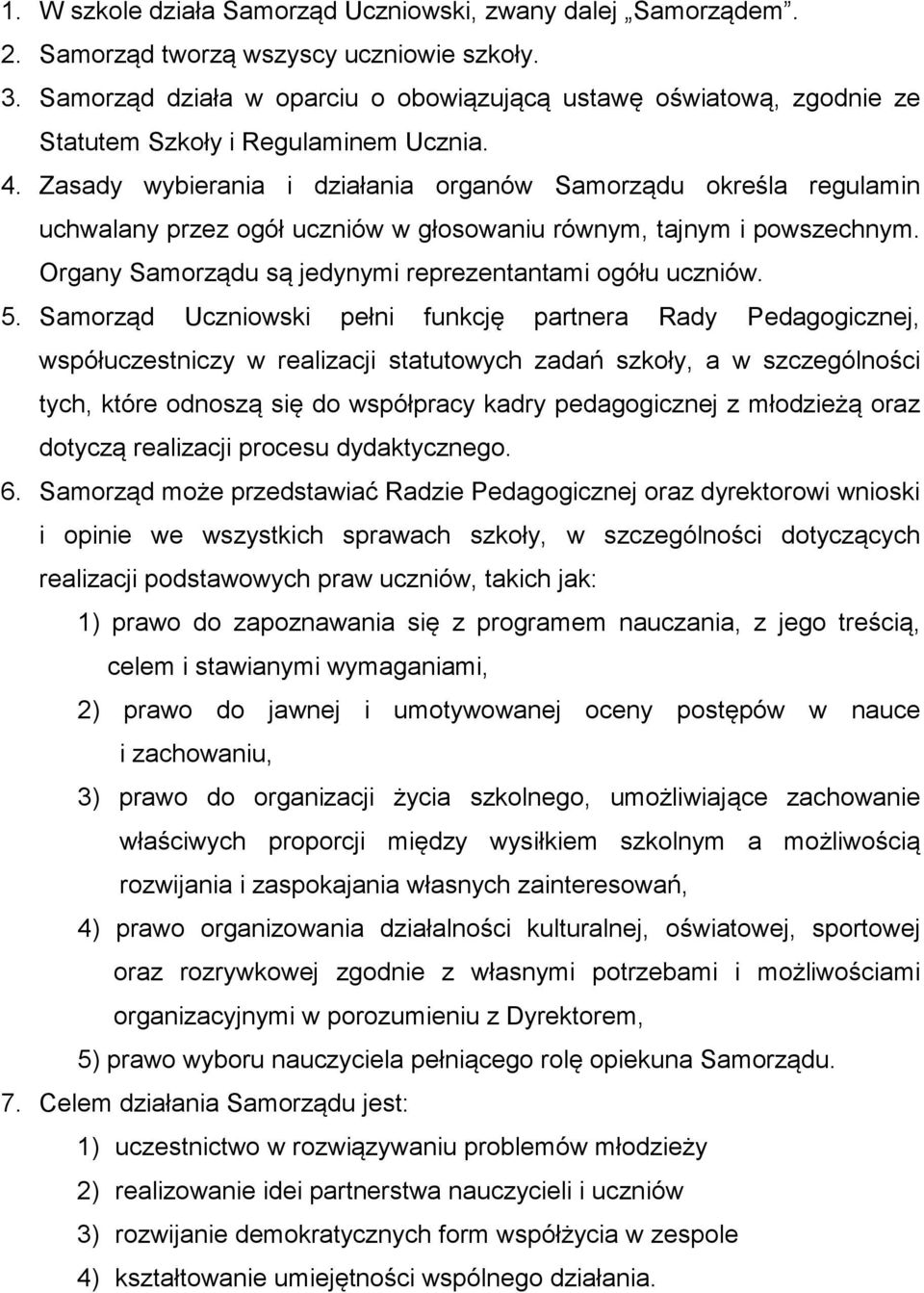 Zasady wybierania i działania organów Samorządu określa regulamin uchwalany przez ogół uczniów w głosowaniu równym, tajnym i powszechnym. Organy Samorządu są jedynymi reprezentantami ogółu uczniów. 5.