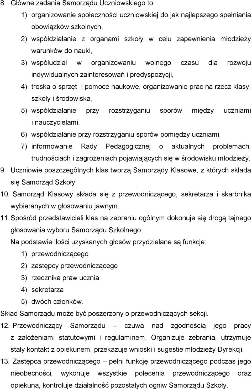 klasy, szkoły i środowiska, 5) współdziałanie przy rozstrzyganiu sporów między uczniami i nauczycielami, 6) współdziałanie przy rozstrzyganiu sporów pomiędzy uczniami, 7) informowanie Rady