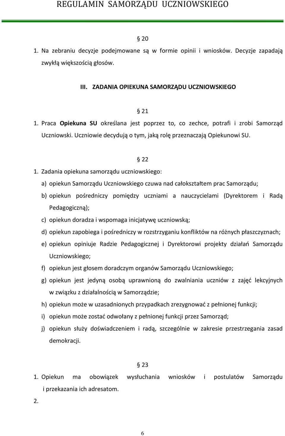 Zadania opiekuna samorządu uczniowskiego: a) opiekun Samorządu Uczniowskiego czuwa nad całokształtem prac Samorządu; b) opiekun pośredniczy pomiędzy uczniami a nauczycielami (Dyrektorem i Radą