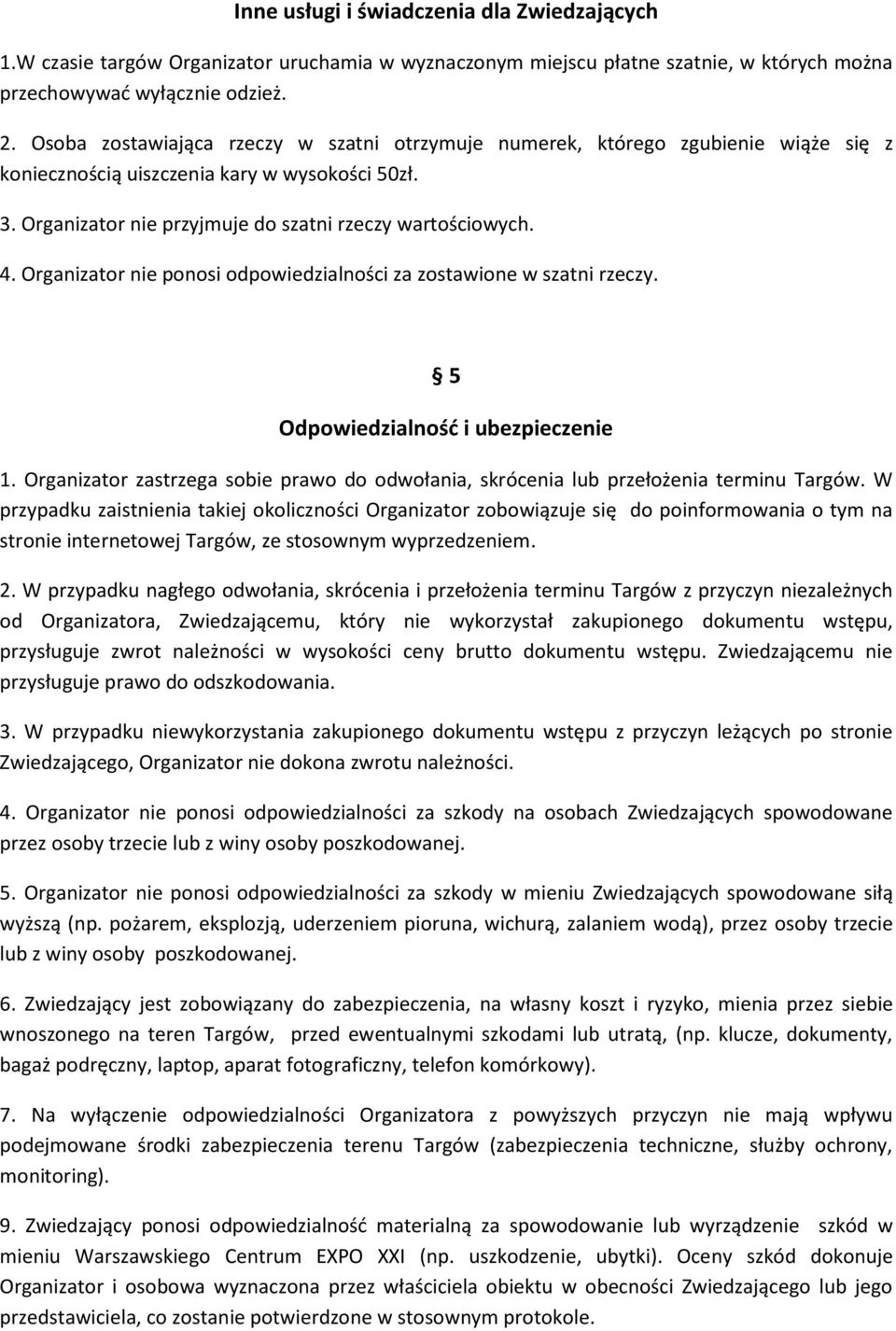 Organizator nie ponosi odpowiedzialności za zostawione w szatni rzeczy. 5 Odpowiedzialnośd i ubezpieczenie 1. Organizator zastrzega sobie prawo do odwołania, skrócenia lub przełożenia terminu Targów.