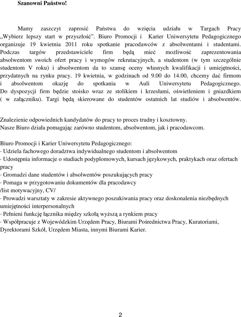 Podczas targów przedstawiciele firm będą mieć moŝliwość zaprezentowania absolwentom swoich ofert pracy i wymogów rekrutacyjnych, a studentom (w tym szczególnie studentom V roku) i absolwentom da to