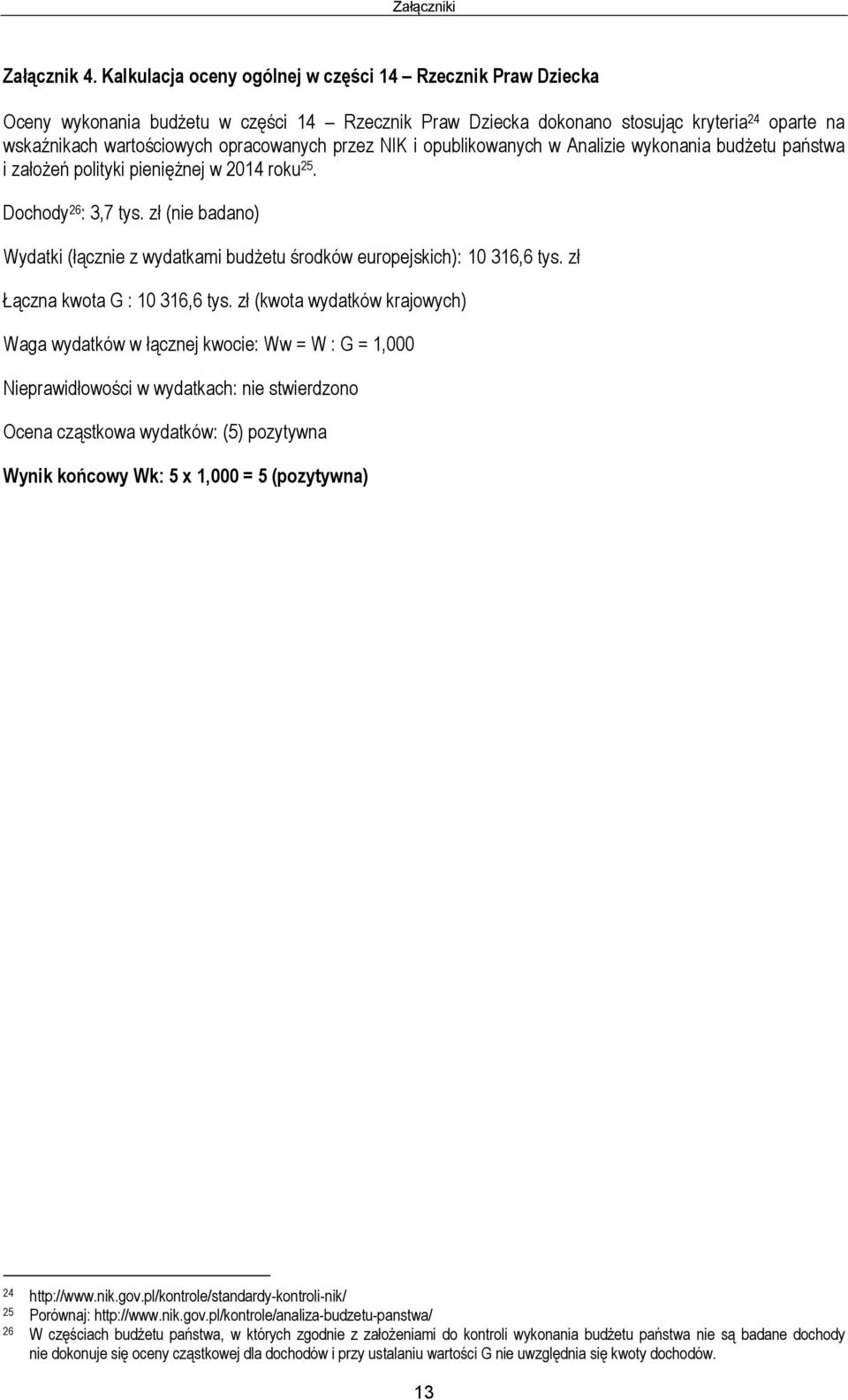 przez NIK i opublikowanych w Analizie wykonania budżetu państwa i założeń polityki pieniężnej w 2014 roku 25. Dochody 26 : 3,7 tys.