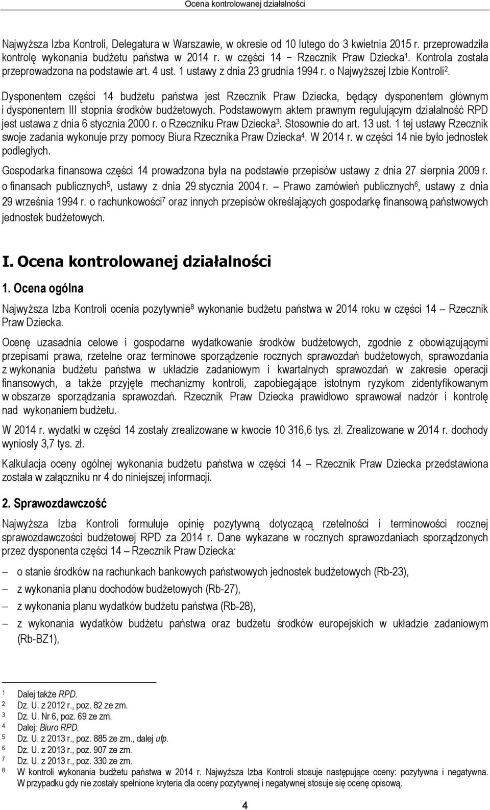 Dysponentem części 14 budżetu państwa jest Rzecznik Praw Dziecka, będący dysponentem głównym i dysponentem III stopnia środków budżetowych.