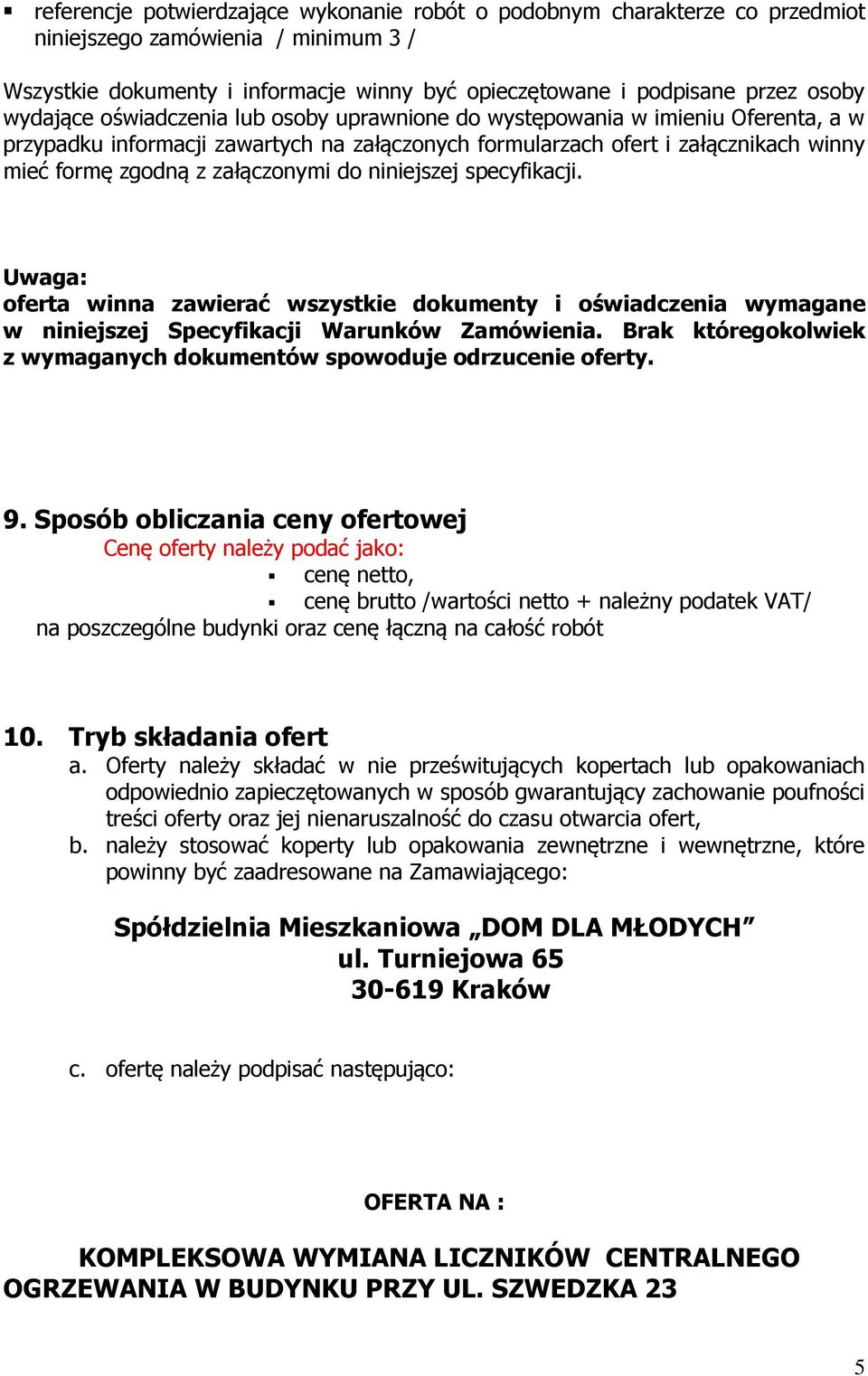 załączonymi do niniejszej specyfikacji. Uwaga: oferta winna zawierać wszystkie dokumenty i oświadczenia wymagane w niniejszej Specyfikacji Warunków Zamówienia.