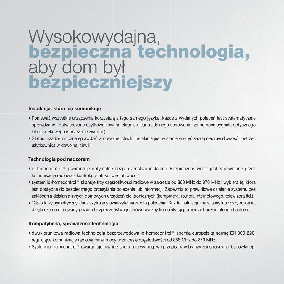 Instalacja jest w stanie wykryć każdą nieprawidłowość i ostrzec użytkownika w dowolnej chwili. Technologia pod nadzorem io-homecontrol gwarantuje optymalne bezpieczeństwo instalacji.