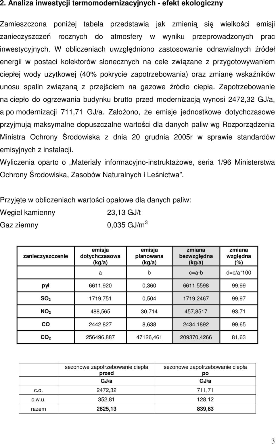 W obliczeniach uwzględniono zastosowanie odnawialnych źródeł energii w staci kolektorów słonecznych na cele związane z przygotowywaniem ciepłej wody uŝytkowej (40% krycie zatrzebowania) oraz zmianę