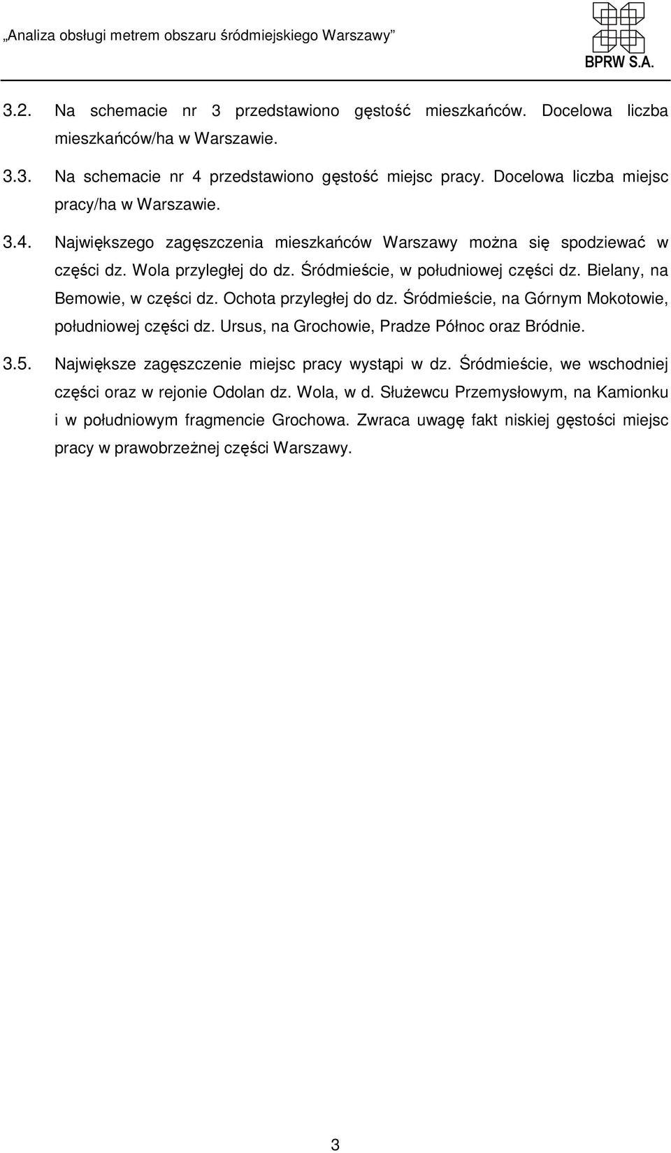 Bielany, na Bemowie, w części dz. Ochota przyległej do dz. Śródmieście, na Górnym Mokotowie, południowej części dz. Ursus, na Grochowie, Pradze Północ oraz Bródnie. 3.5.