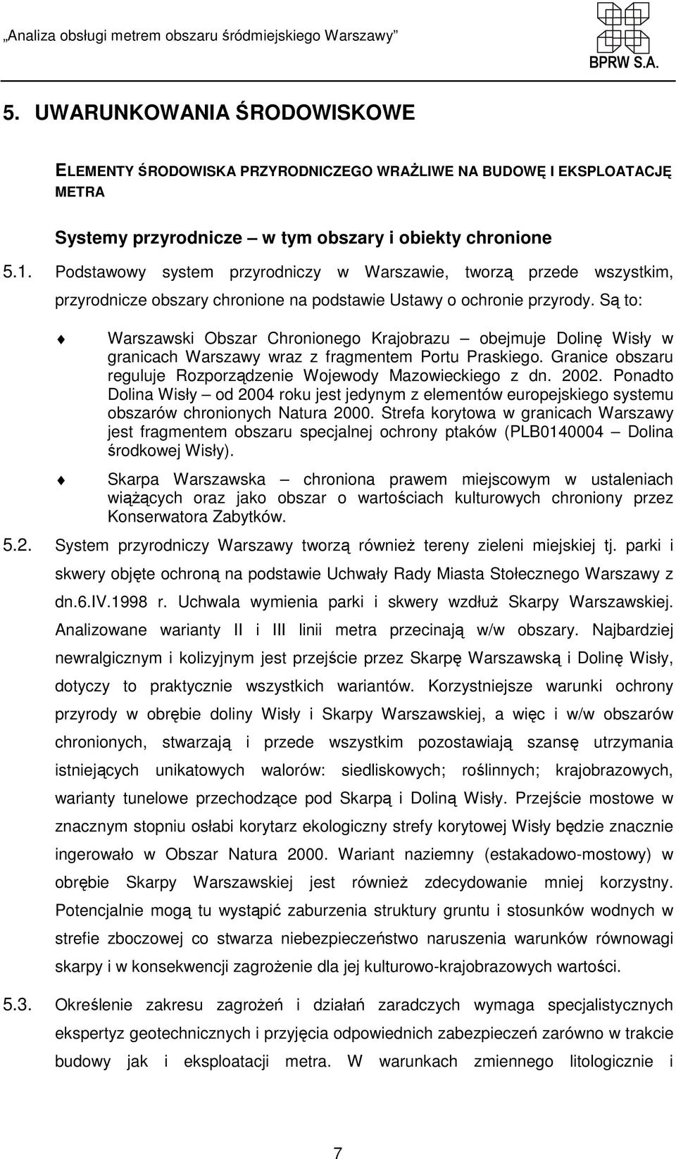 Są to: Warszawski Obszar Chronionego Krajobrazu obejmuje Dolinę Wisły w granicach Warszawy wraz z fragmentem Portu Praskiego. Granice obszaru reguluje Rozporządzenie Wojewody Mazowieckiego z dn. 2002.