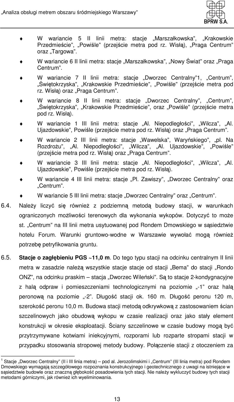 W wariancie 7 II linii metra: stacje Dworzec Centralny 1, Centrum, Świętokrzyska, Krakowskie Przedmieście, Powiśle (przejście metra pod rz. Wisłą) oraz Praga Centrum.